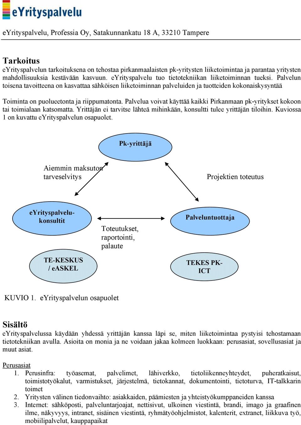 Palvelun toisena tavoitteena on kasvattaa sähköisen liiketoiminnan palveluiden ja tuotteiden kokonaiskysyntää Toiminta on puolueetonta ja riippumatonta.
