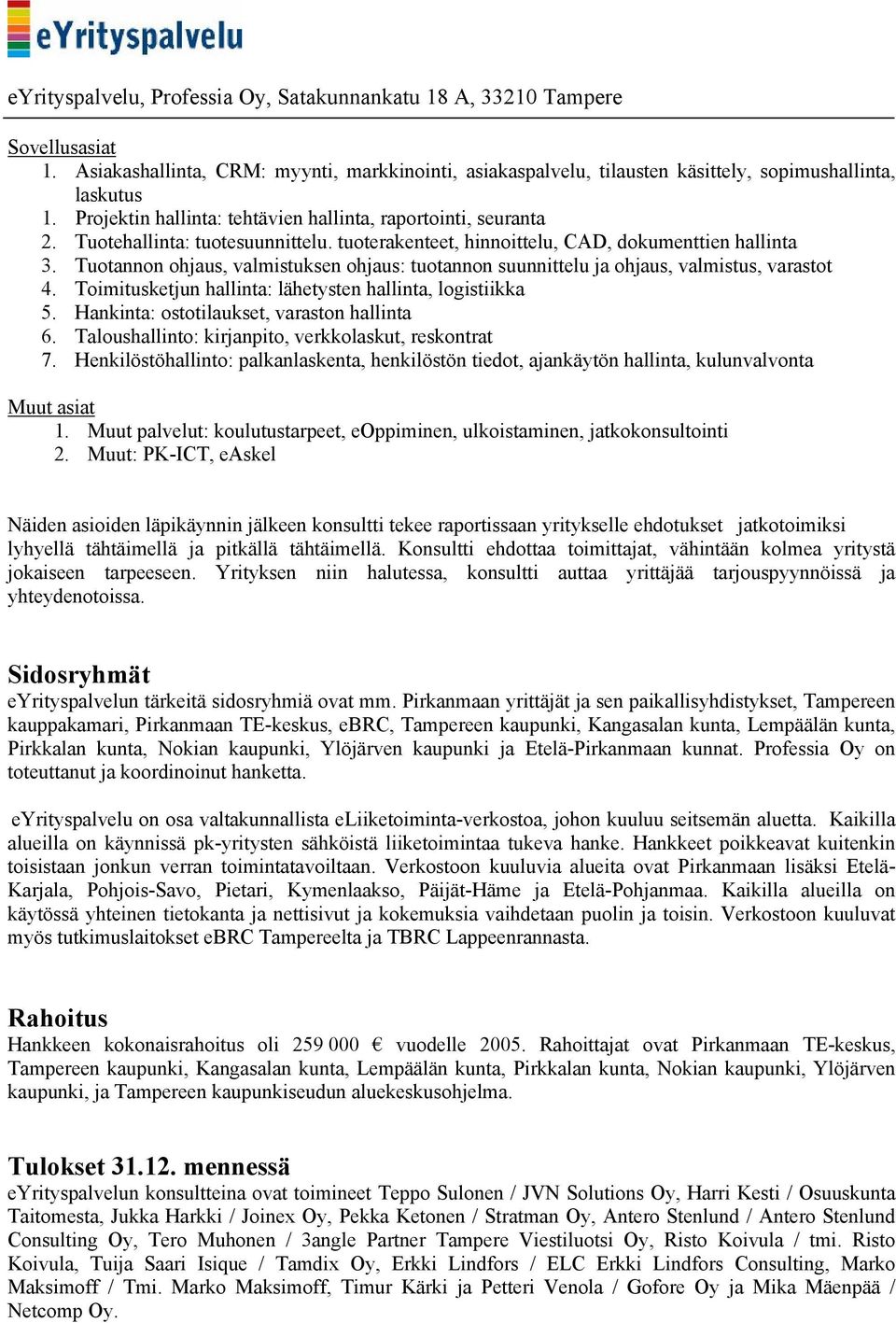 Toimitusketjun hallinta: lähetysten hallinta, logistiikka 5. Hankinta: ostotilaukset, varaston hallinta 6. Taloushallinto: kirjanpito, verkkolaskut, reskontrat 7.