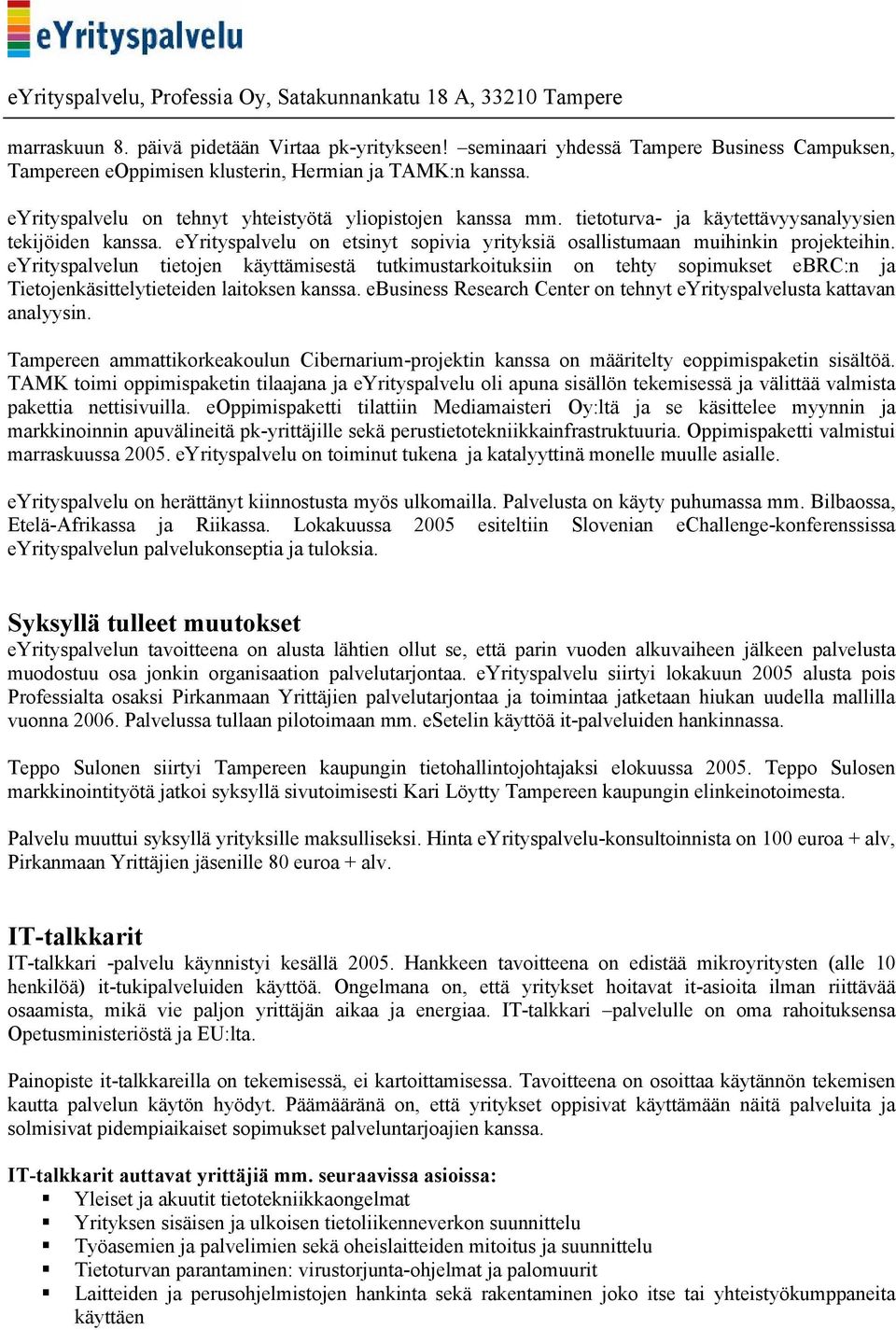 eyrityspalvelun tietojen käyttämisestä tutkimustarkoituksiin on tehty sopimukset ebrc:n ja Tietojenkäsittelytieteiden laitoksen kanssa.