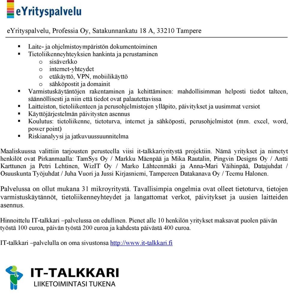 ylläpito, päivitykset ja uusimmat versiot Käyttöjärjestelmän päivitysten asennus Koulutus: tietoliikenne, tietoturva, internet ja sähköposti, perusohjelmistot (mm.