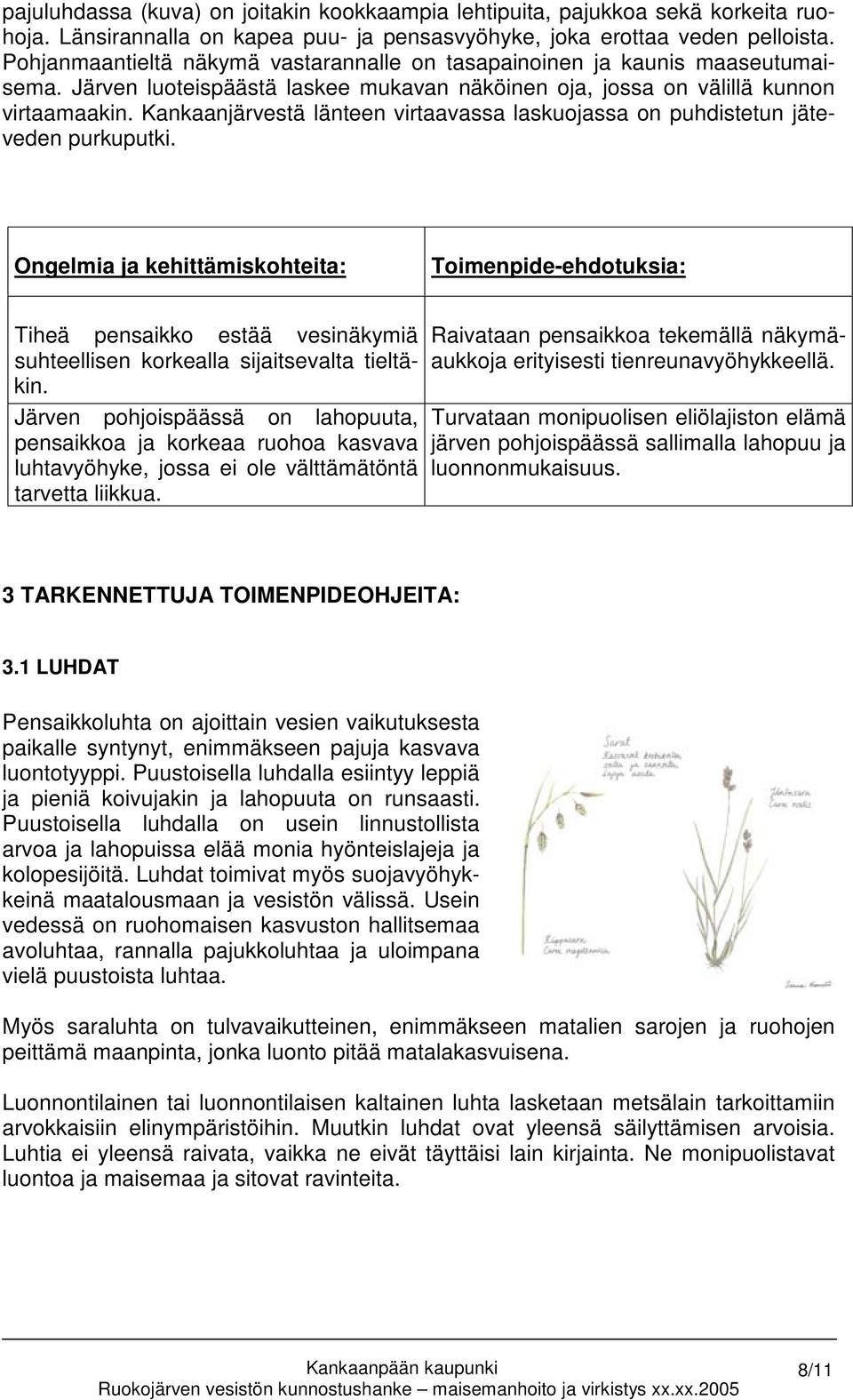 Kankaanjärvestä länteen virtaavassa laskuojassa on puhdistetun jäteveden purkuputki.