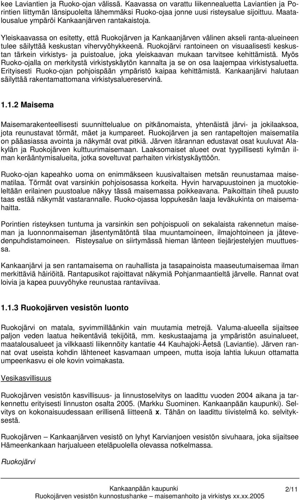 Ruokojärvi rantoineen on visuaalisesti keskustan tärkein virkistys- ja puistoalue, joka yleiskaavan mukaan tarvitsee kehittämistä.