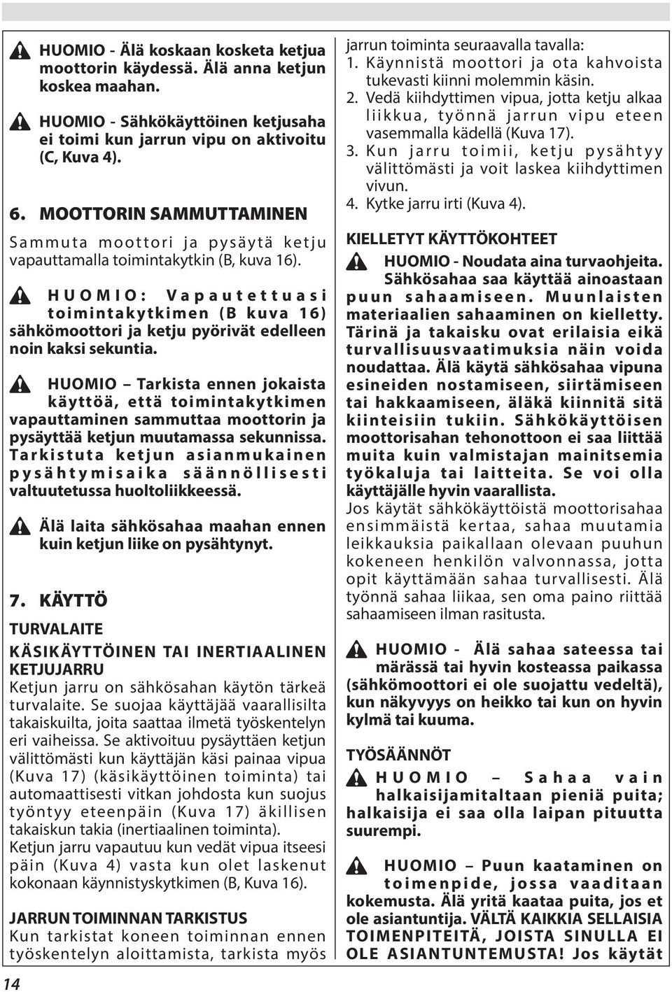 HUOMIO: Vapautettuasi toimintakytkimen (B kuva 16) sähkömoottori ja ketju pyörivät edelleen noin kaksi sekuntia.