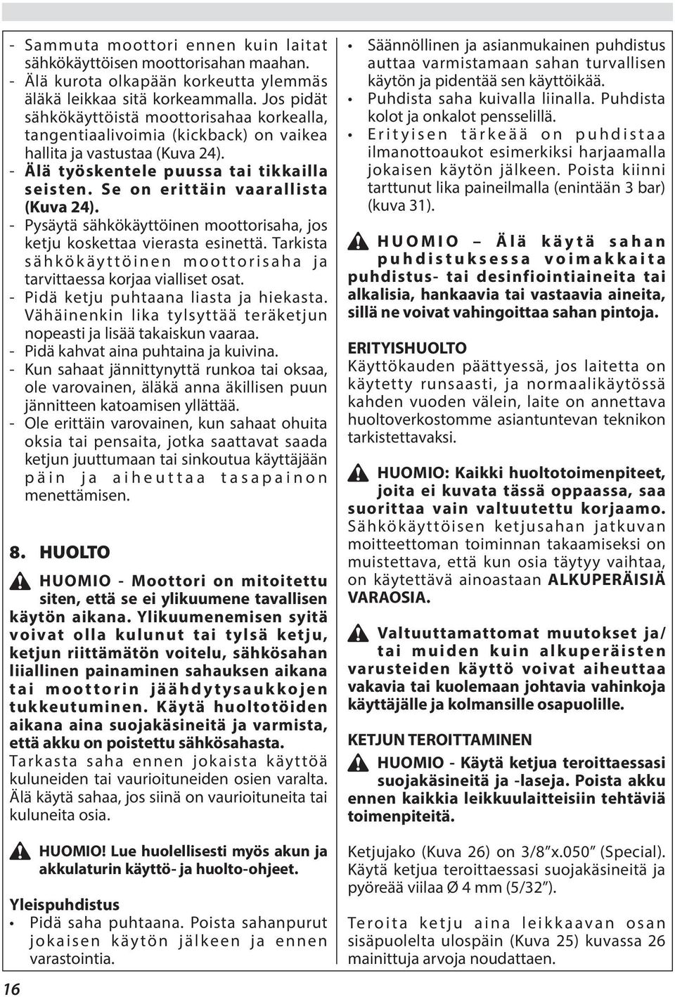 Se on erittäin vaarallista (Kuva 24). - Pysäytä sähkökäyttöinen moottorisaha, jos ketju koskettaa vierasta esinettä. Tarkista sähkökäyttöinen moottorisaha ja tarvittaessa korjaa vialliset osat.