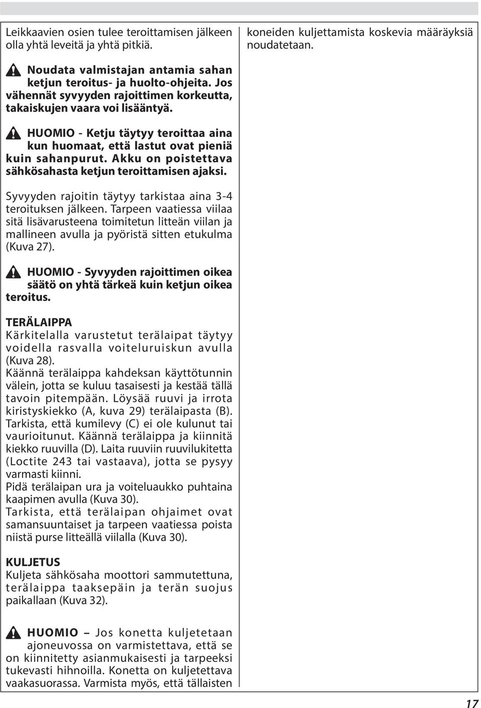 HUOMIO - Ketju täytyy teroittaa aina kun huomaat, että lastut ovat pieniä kuin sahanpurut. Akku on poistettava sähkösahasta ketjun teroittamisen ajaksi.