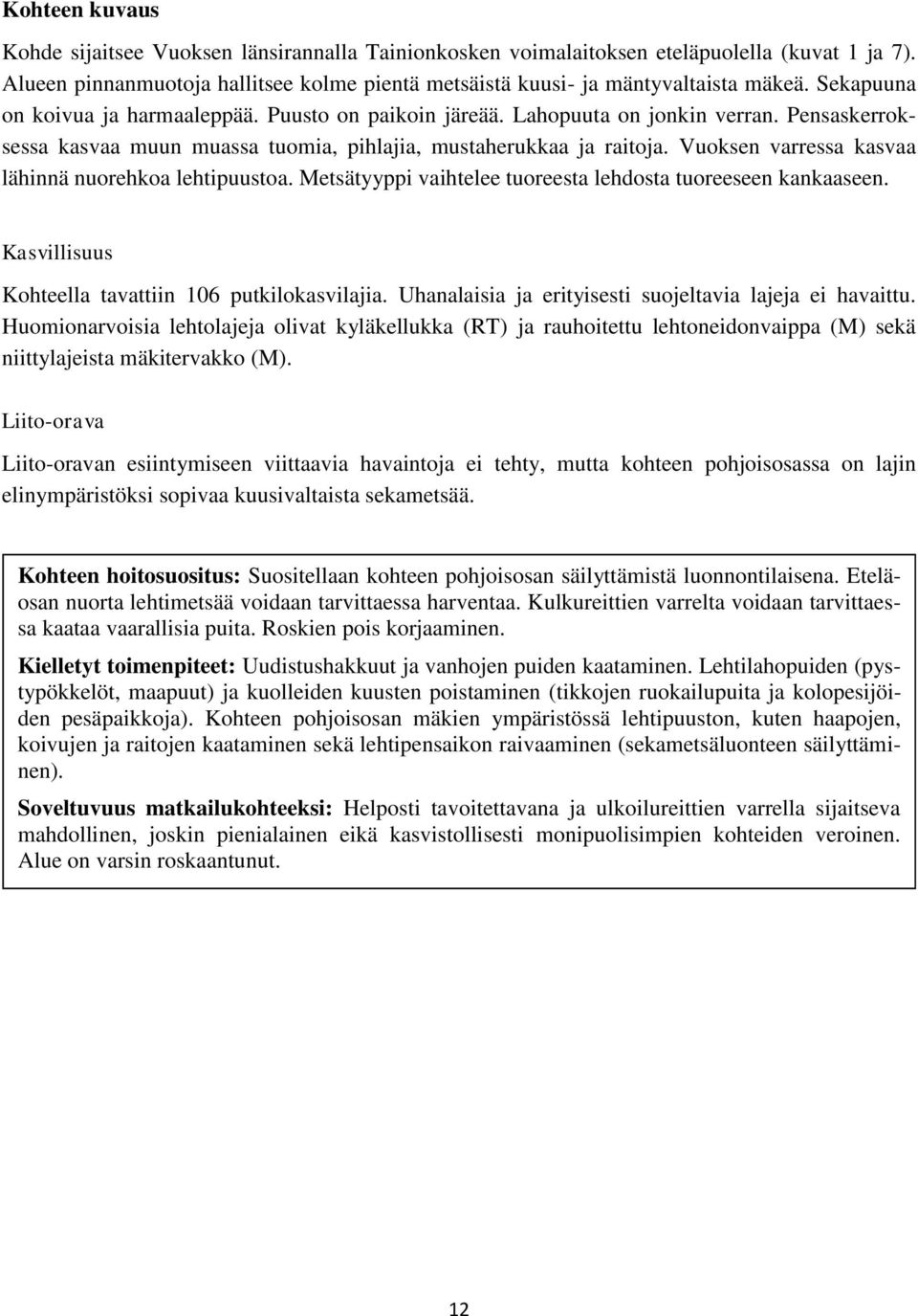 Vuoksen varressa kasvaa lähinnä nuorehkoa lehtipuustoa. Metsätyyppi vaihtelee tuoreesta lehdosta tuoreeseen kankaaseen. Kasvillisuus Kohteella tavattiin 106 putkilokasvilajia.