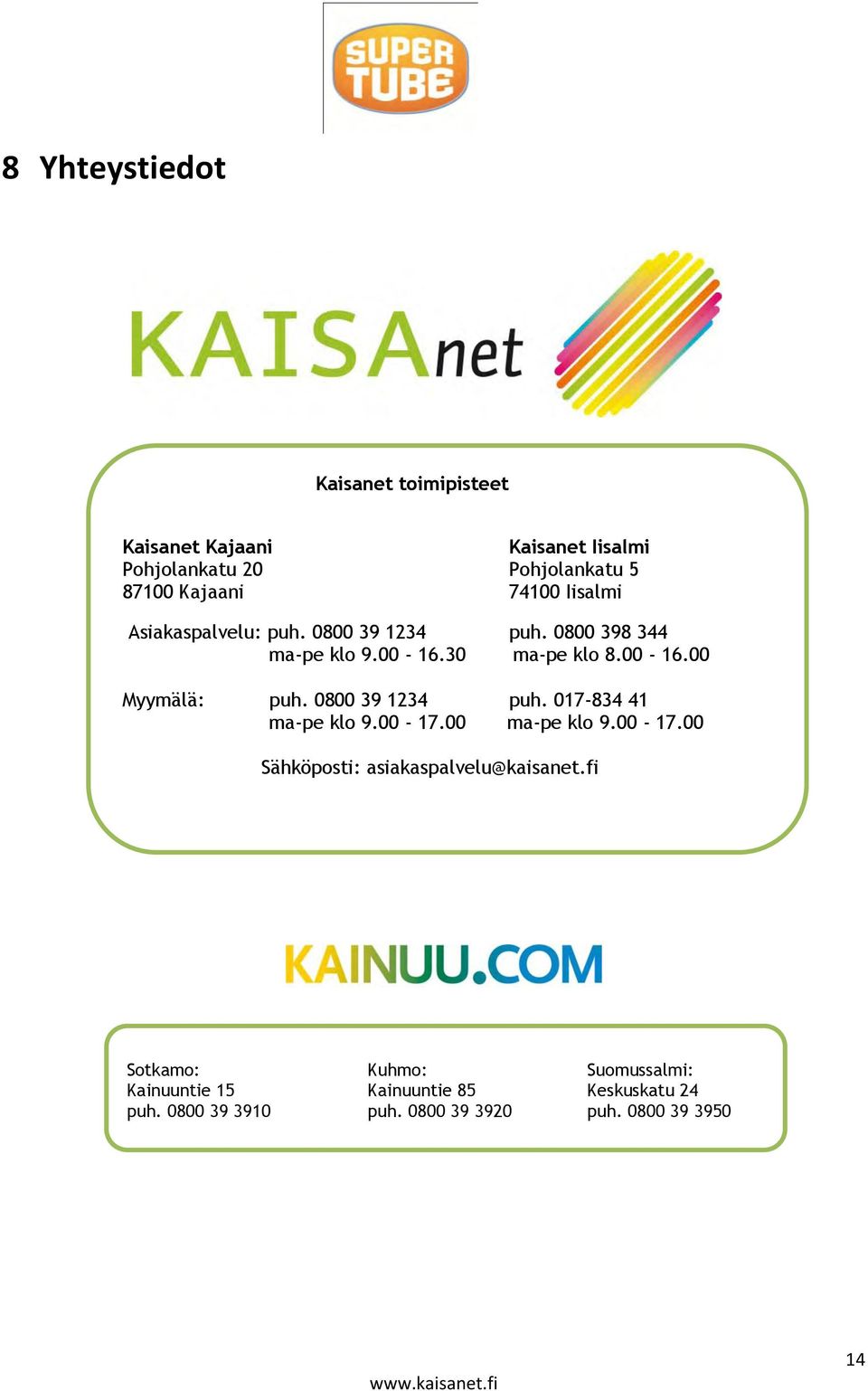 0800 39 1234 puh. 017-834 41 ma-pe klo 9.00-17.00 ma-pe klo 9.00-17.00 Sähköposti: asiakaspalvelu@kaisanet.