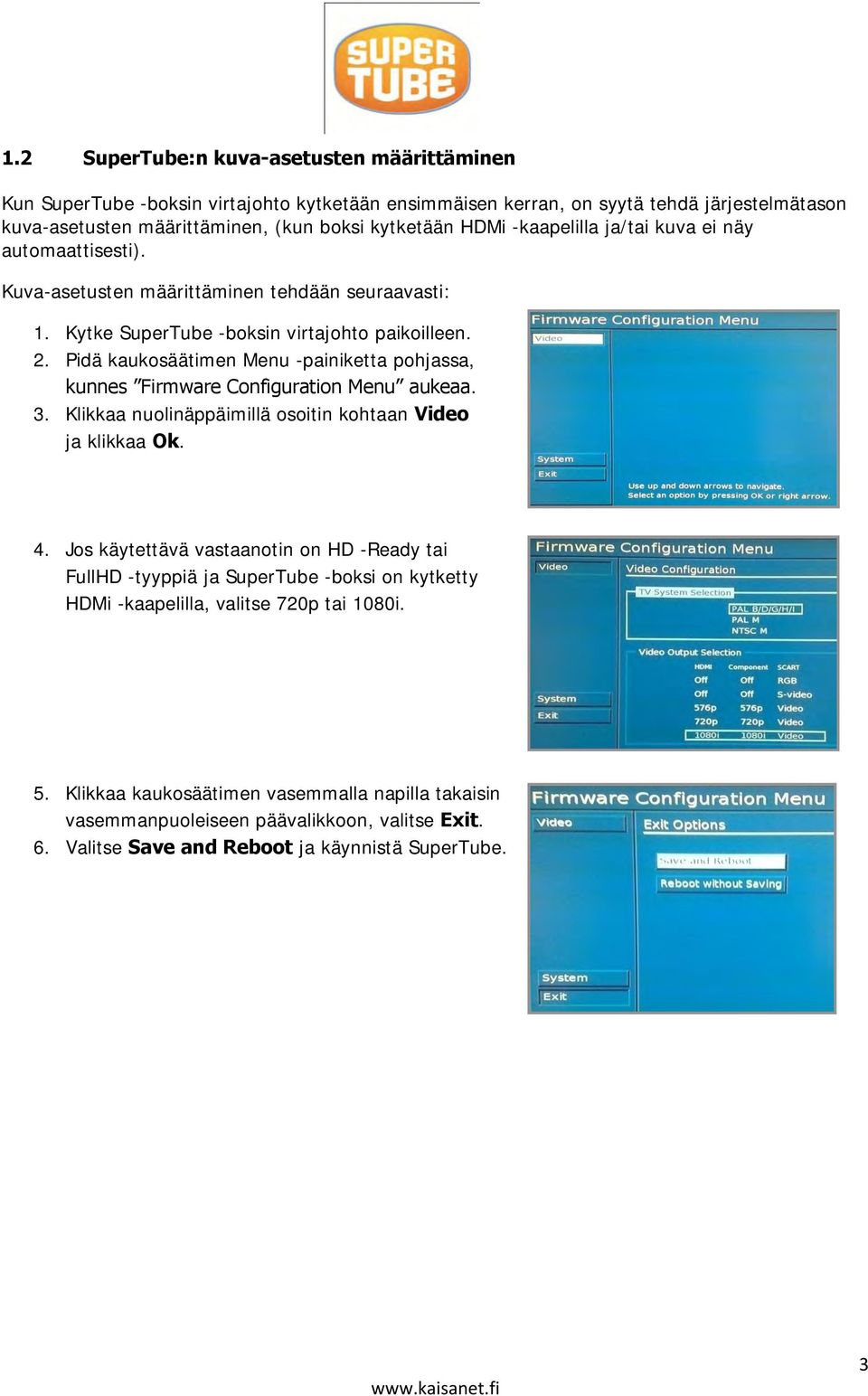 Pidä kaukosäätimen Menu -painiketta pohjassa, kunnes Firmware Configuration Menu aukeaa. 3. Klikkaa nuolinäppäimillä osoitin kohtaan Video ja klikkaa Ok. 4.