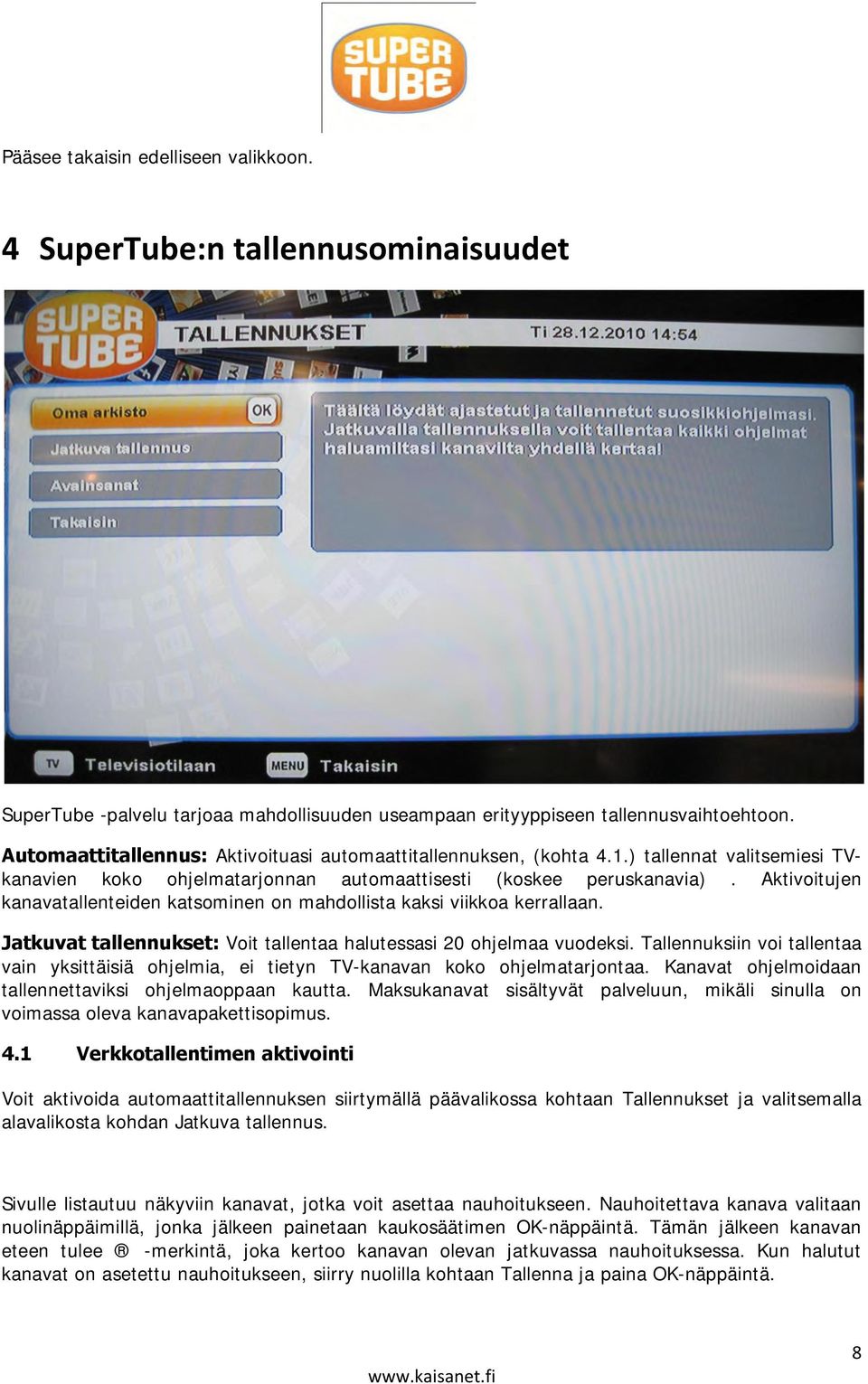 Aktivoitujen kanavatallenteiden katsominen on mahdollista kaksi viikkoa kerrallaan. Jatkuvat tallennukset: Voit tallentaa halutessasi 20 ohjelmaa vuodeksi.