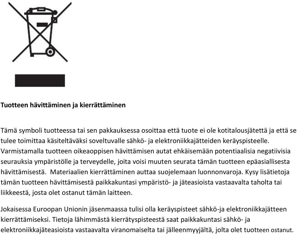 Varmistamalla tuotteen oikeaoppisen hävittämisen autat ehkäisemään potentiaalisia negatiivisia seurauksia ympäristölle ja terveydelle, joita voisi muuten seurata tämän tuotteen epäasiallisesta