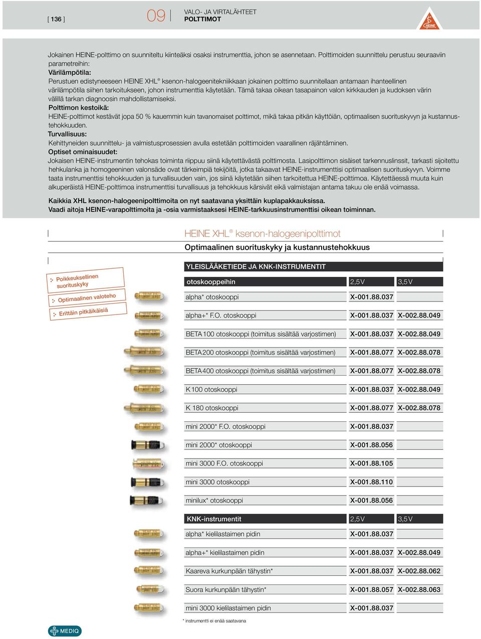 värilämpötila siihen tarkoitukseen, johon instrumenttia käytetään. Tämä takaa oikean tasapainon valon kirkkauden ja kudoksen värin välillä tarkan diagnoosin mahdollistamiseksi.