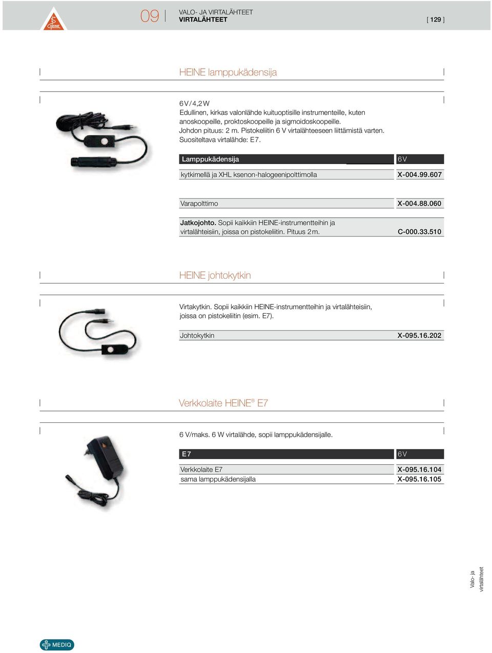 Sopii kaikkiin HEINE-instrumentteihin ja virtalähteisiin, joissa on pistokeliitin. Pituus 2 m. X-004.88.060 C-000.33.510 HEINE johtokytkin Virtakytkin.