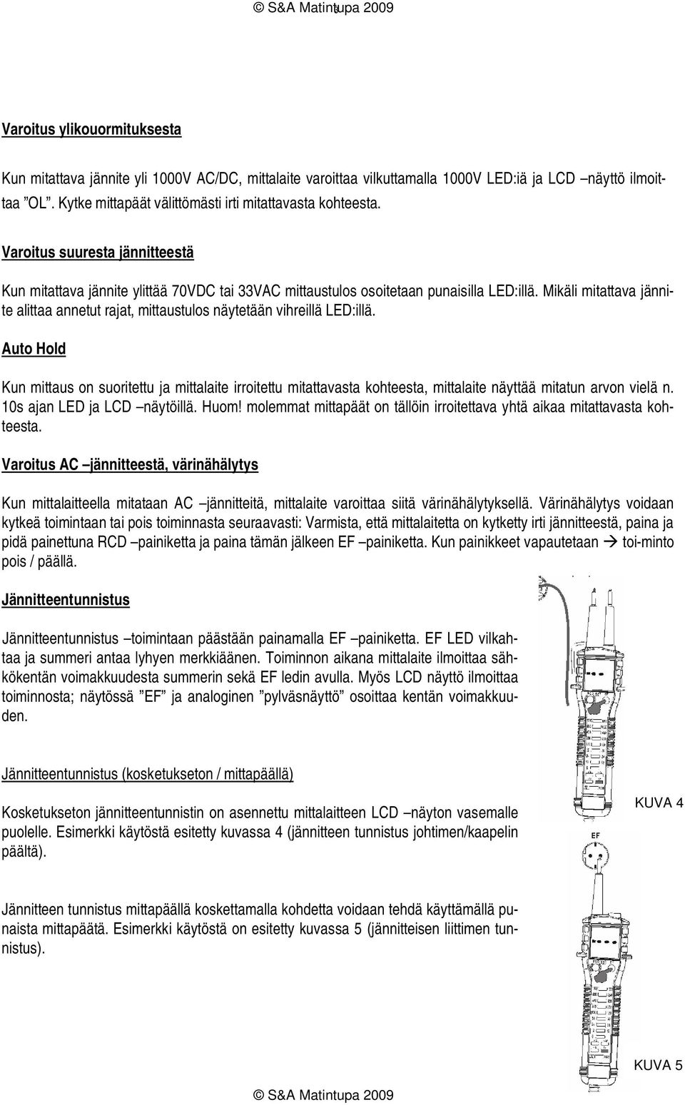 Mikäli mitattava jännite alittaa annetut rajat, mittaustulos näytetään vihreillä LED:illä.