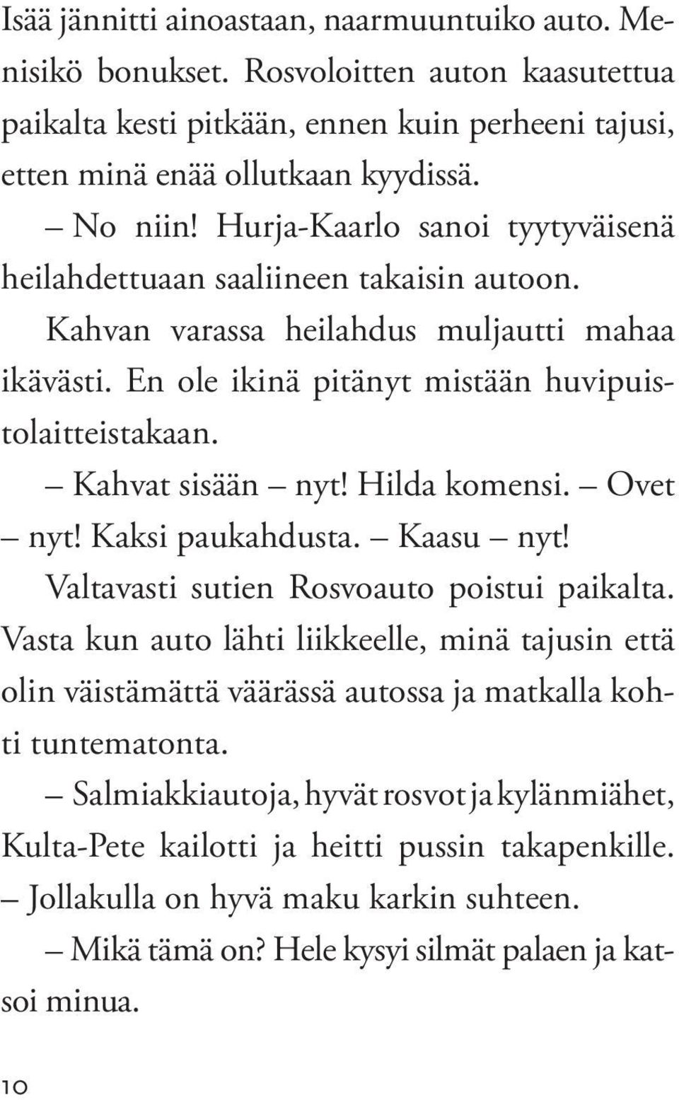 Hilda komensi. Ovet nyt! Kaksi paukahdusta. Kaasu nyt! Valtavasti sutien Rosvoauto poistui paikalta.