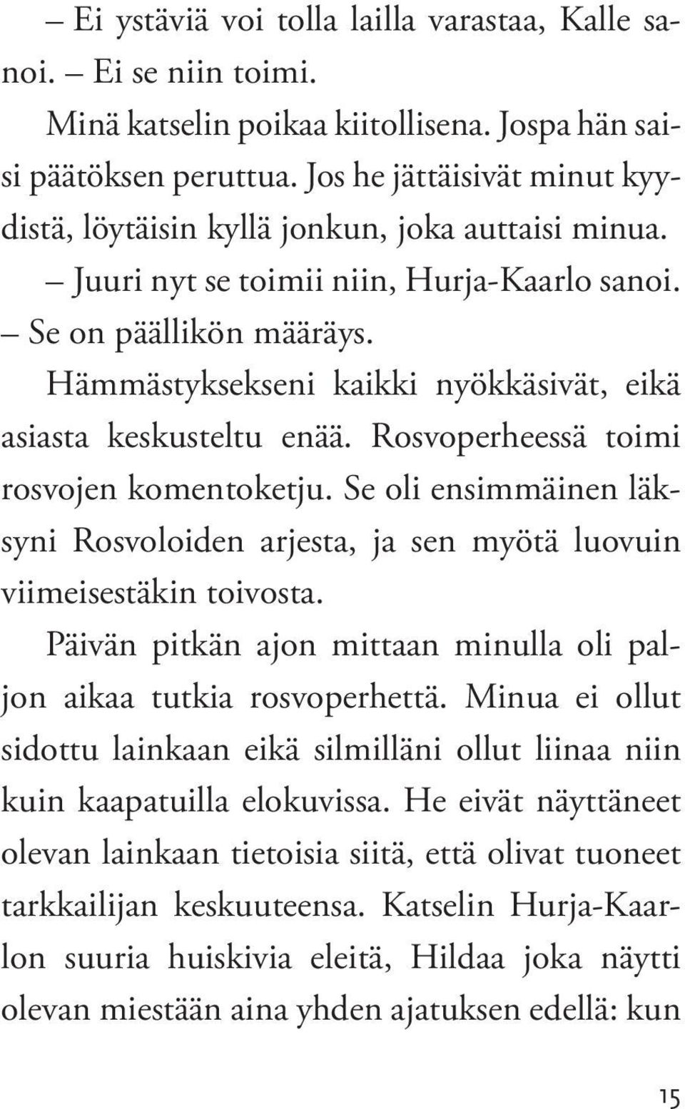 Hämmästyksekseni kaikki nyökkäsivät, eikä asiasta keskusteltu enää. Rosvoperheessä toimi rosvojen komentoketju.