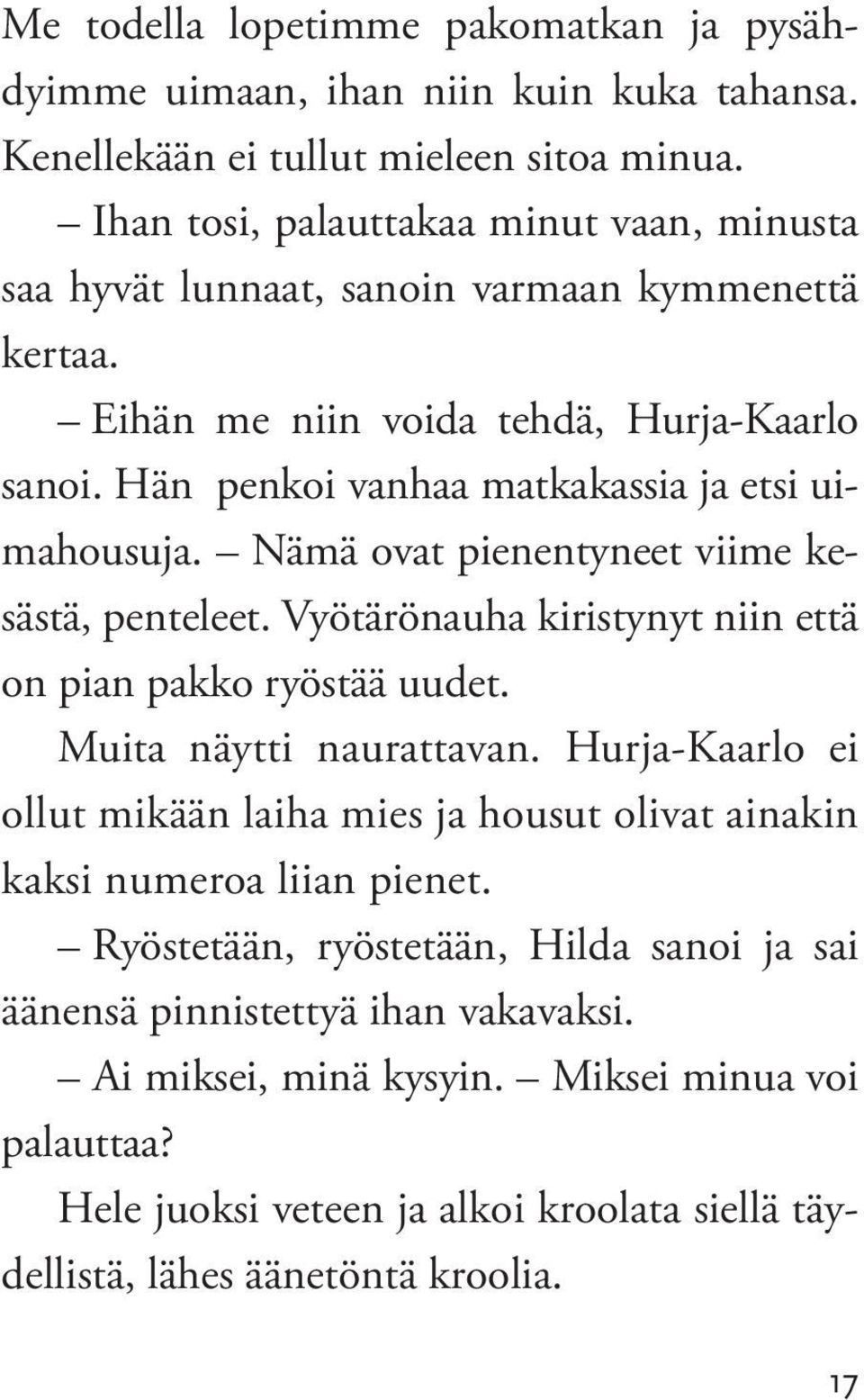 Hän penkoi vanhaa matkakassia ja etsi uimahousuja. Nämä ovat pienentyneet viime kesästä, penteleet. Vyötärönauha kiristynyt niin että on pian pakko ryöstää uudet. Muita näytti naurattavan.