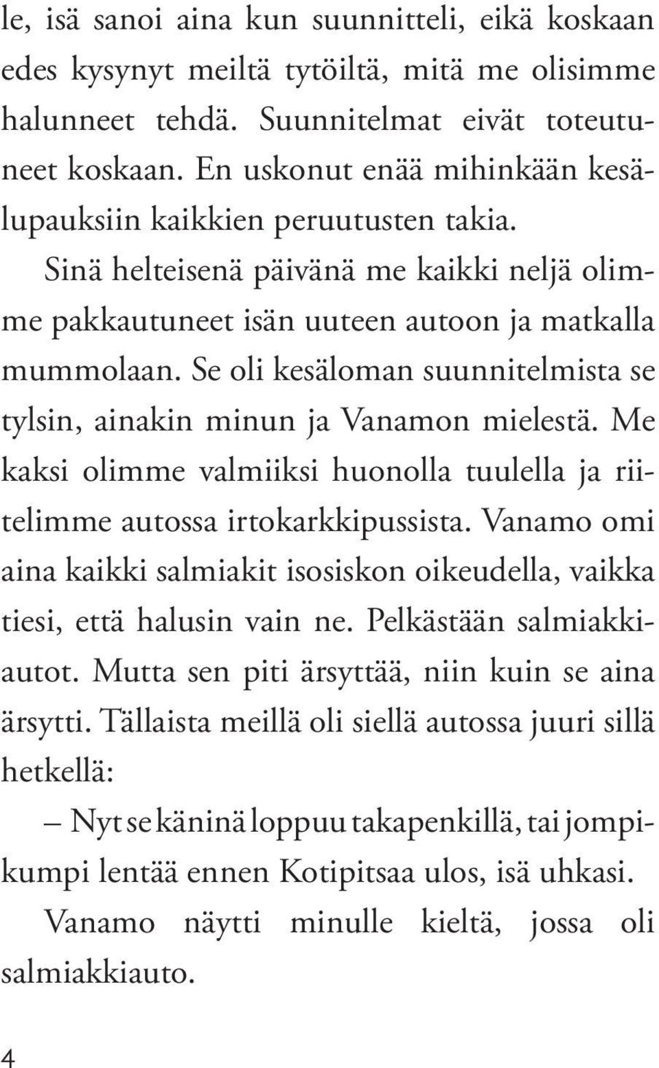 Se oli kesäloman suunnitelmista se tylsin, ainakin minun ja Vanamon mielestä. Me kaksi olimme valmiiksi huonolla tuulella ja riitelimme autossa irtokarkkipussista.