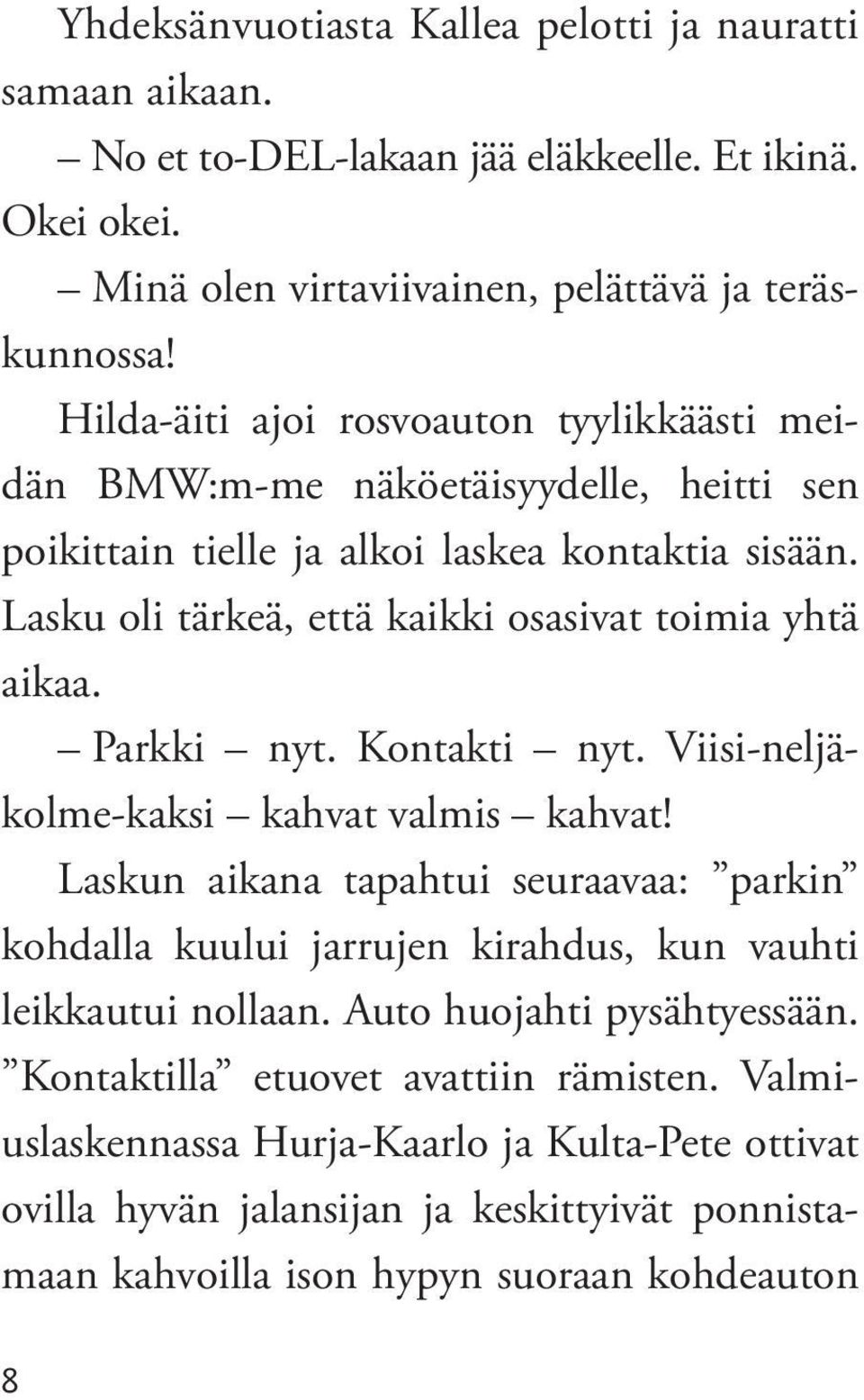 Lasku oli tärkeä, että kaikki osasivat toimia yhtä aikaa. Parkki nyt. Kontakti nyt. Viisi-neljäkolme-kaksi kahvat valmis kahvat!