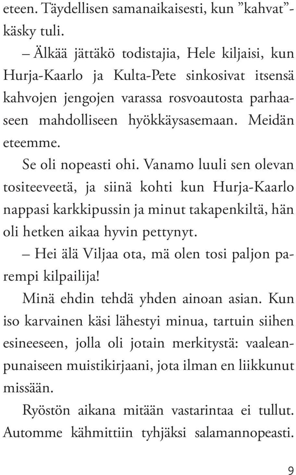 Se oli nopeasti ohi. Vanamo luuli sen olevan tositeeveetä, ja siinä kohti kun Hurja-Kaarlo nappasi karkkipussin ja minut takapenkiltä, hän oli hetken aikaa hyvin pettynyt.