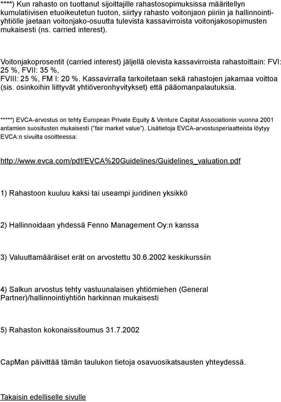 Voitonjakoprosentit (carried interest) jäljellä olevista kassavirroista rahastoittain: FVI: 25 %, FVII: 35 %, FVIII: 25 %, FM I: 20 %. Kassavirralla tarkoitetaan sekä rahastojen jakamaa voittoa (sis.