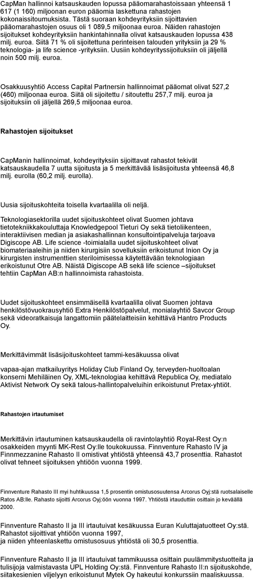 euroa. Siitä 71 % oli sijoitettuna perinteisen talouden yrityksiin ja 29 % teknologia- ja life science -yrityksiin. Uusiin kohdeyrityssijoituksiin oli jäljellä noin 500 milj. euroa.