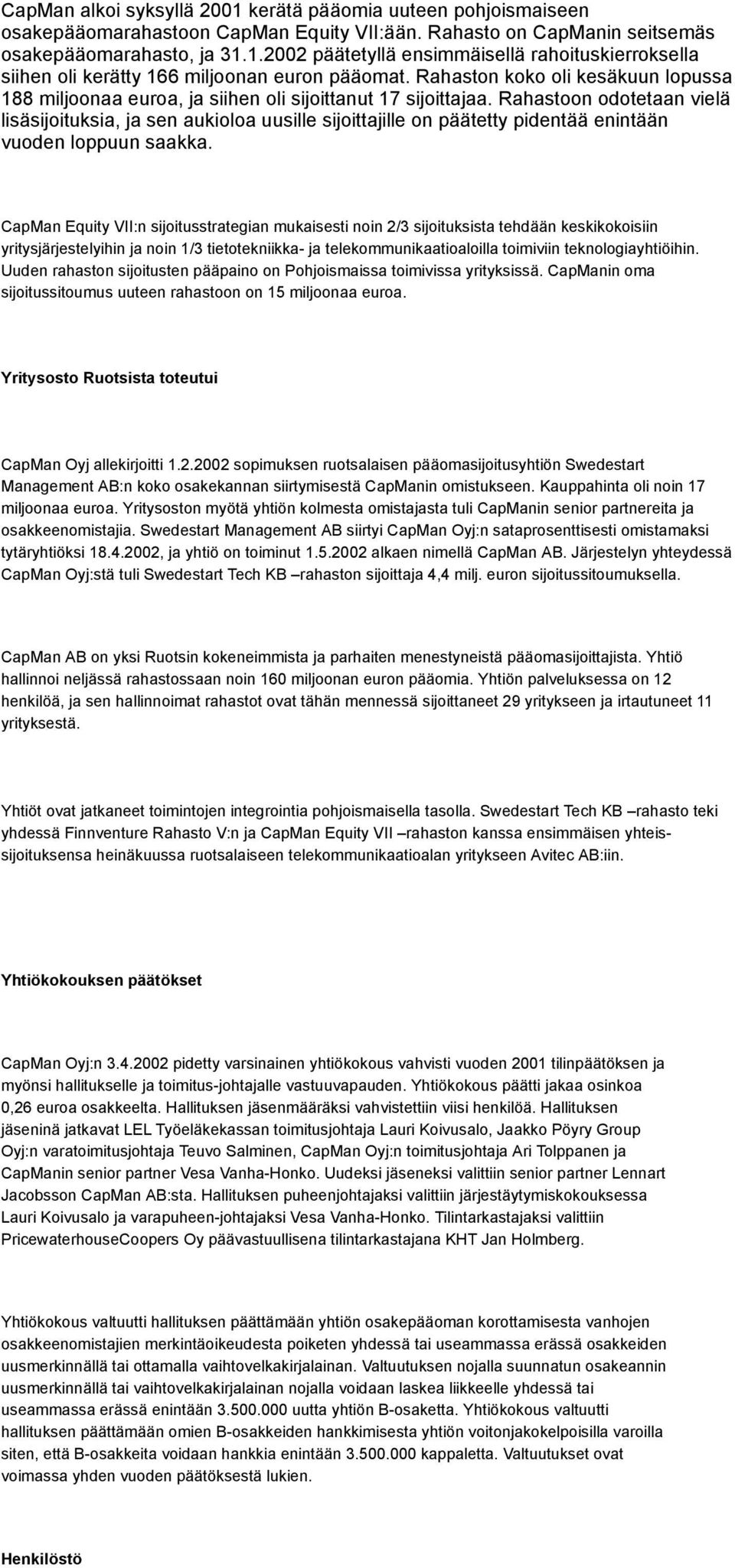 Rahastoon odotetaan vielä lisäsijoituksia, ja sen aukioloa uusille sijoittajille on päätetty pidentää enintään vuoden loppuun saakka.