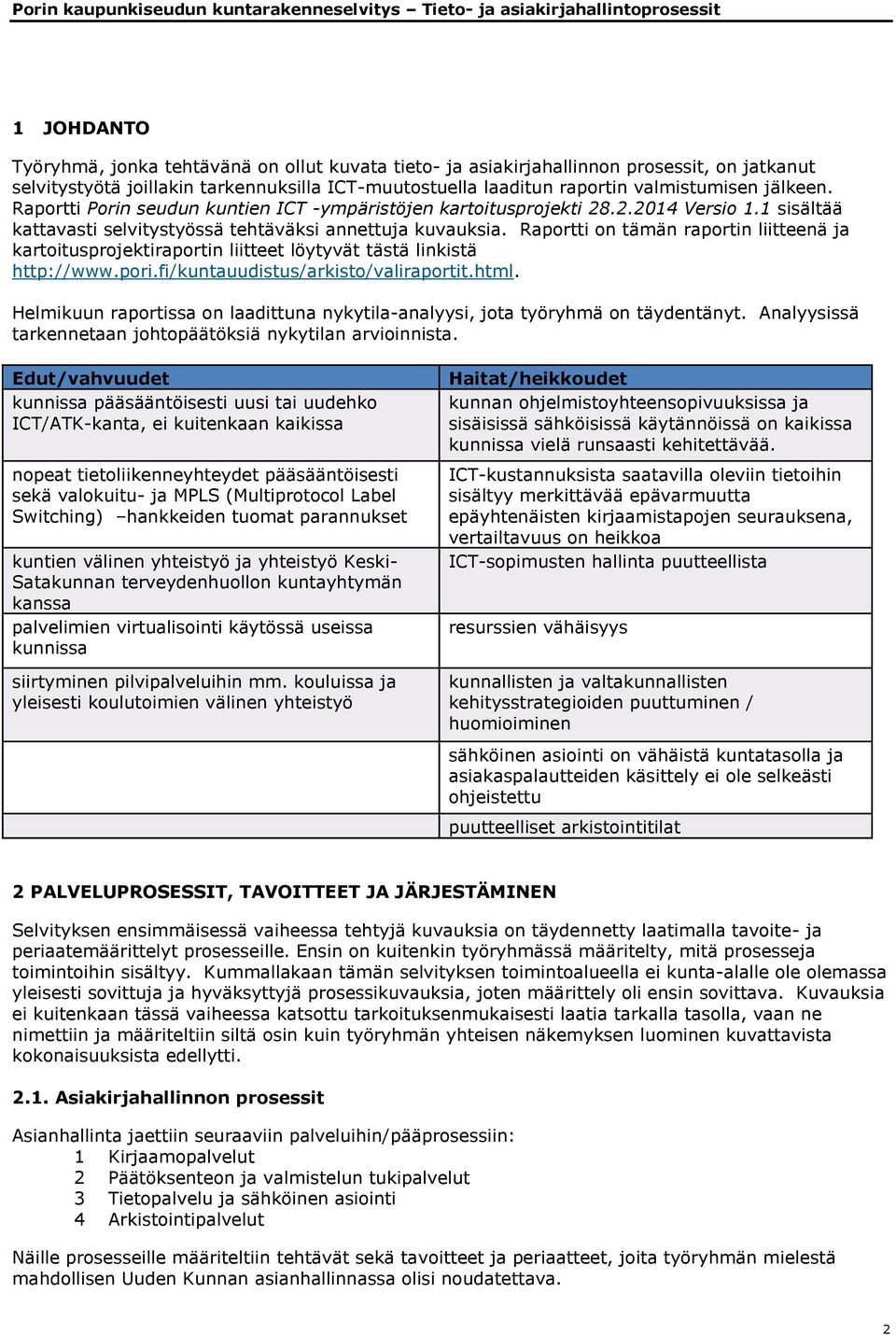 Raportti on tämän raportin liitteenä ja kartoitusprojektiraportin liitteet löytyvät tästä linkistä http://www.pori.fi/kuntauudistus/arkisto/valiraportit.html.