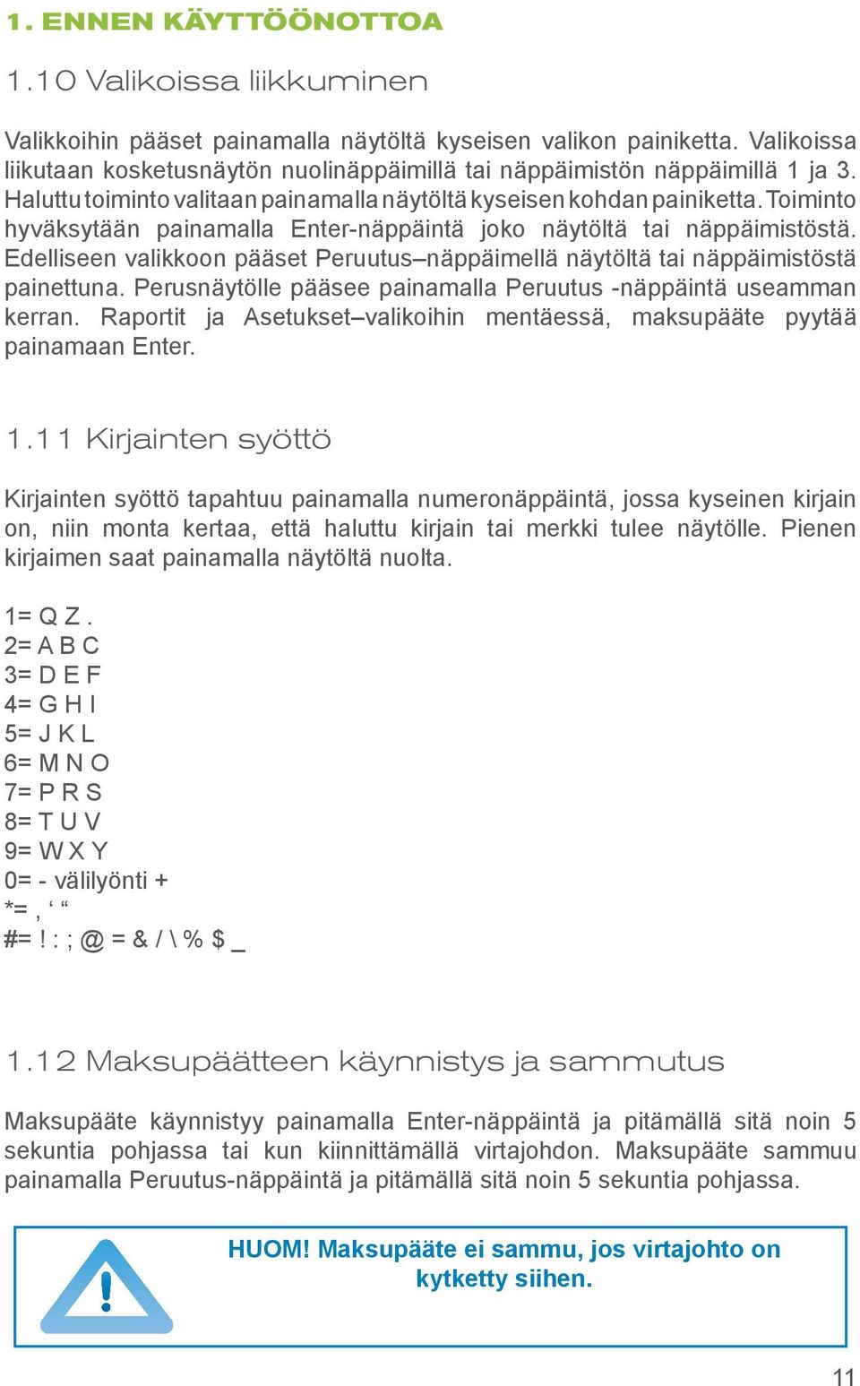 Toiminto hyväksytään painamalla Enter-näppäintä joko näytöltä tai näppäimistöstä. Edelliseen valikkoon pääset Peruutus näppäimellä näytöltä tai näppäimistöstä painettuna.