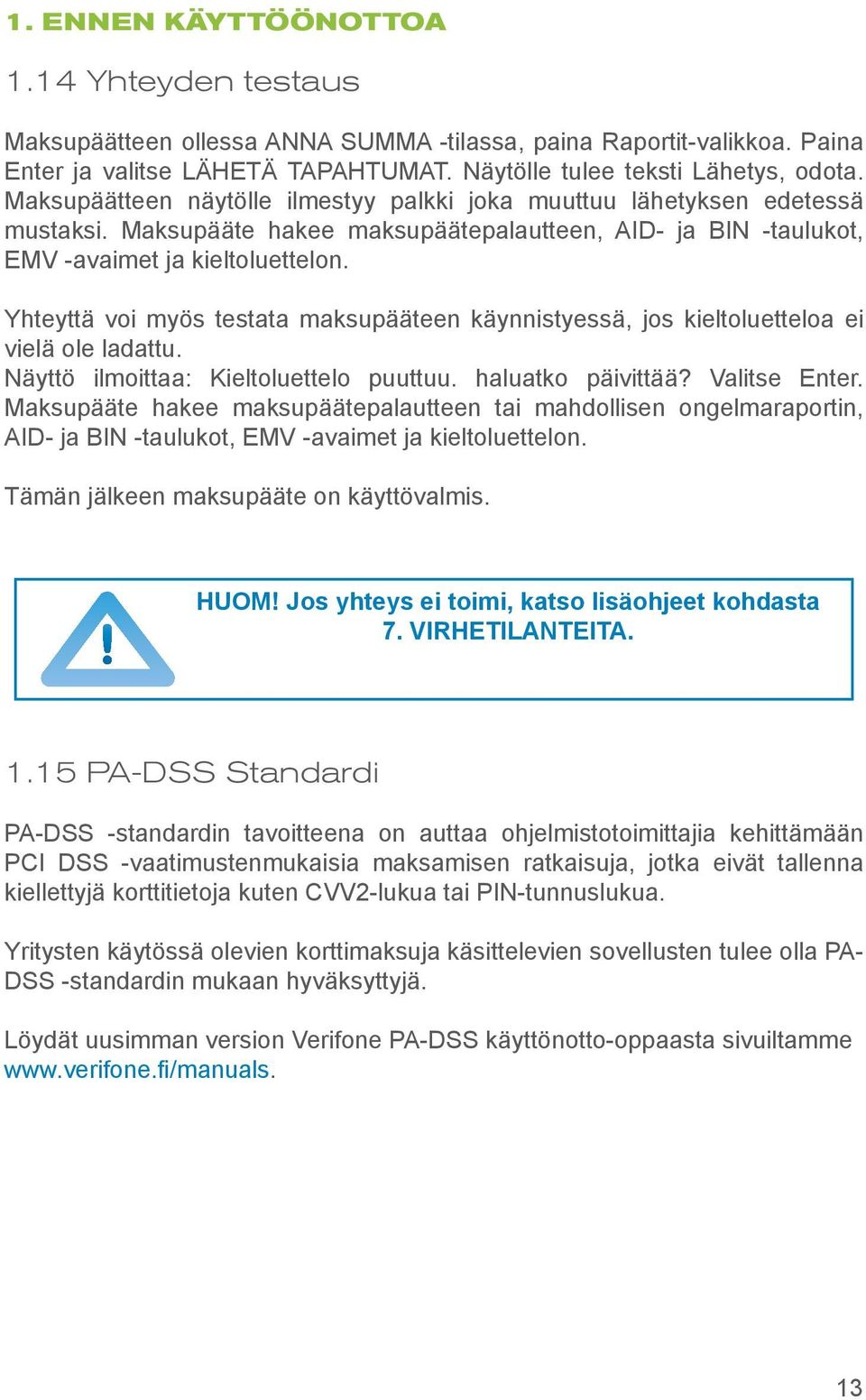 Yhteyttä voi myös testata maksupääteen käynnistyessä, jos kieltoluetteloa ei vielä ole ladattu. Näyttö ilmoittaa: Kieltoluettelo puuttuu. haluatko päivittää? Valitse Enter.