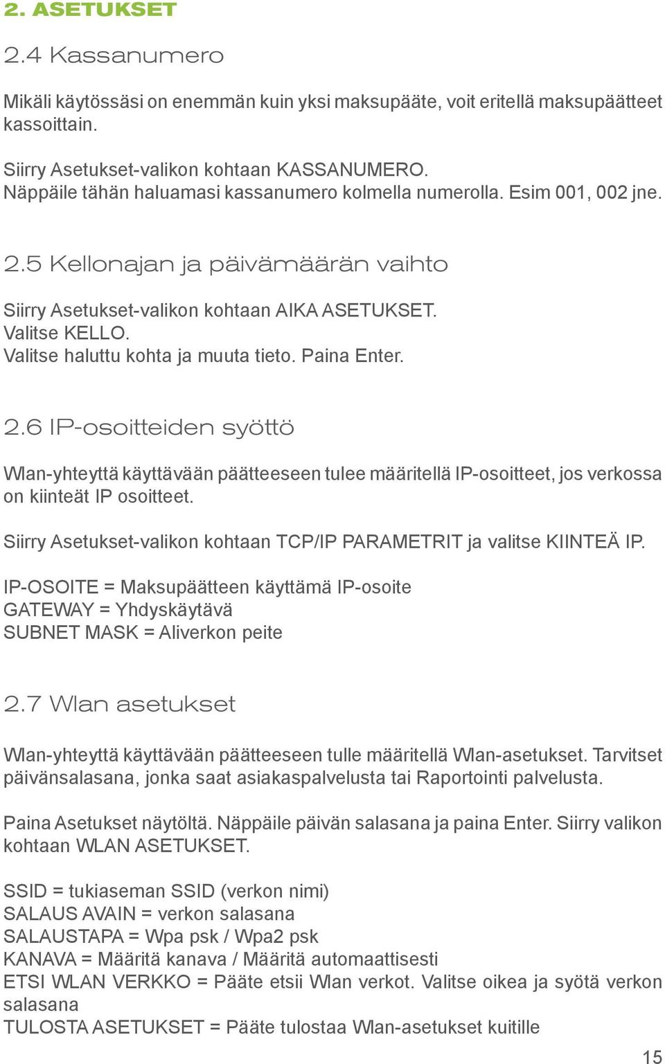 Valitse haluttu kohta ja muuta tieto. Paina Enter. 2.6 IP-osoitteiden syöttö Wlan-yhteyttä käyttävään päätteeseen tulee määritellä IP-osoitteet, jos verkossa on kiinteät IP osoitteet.