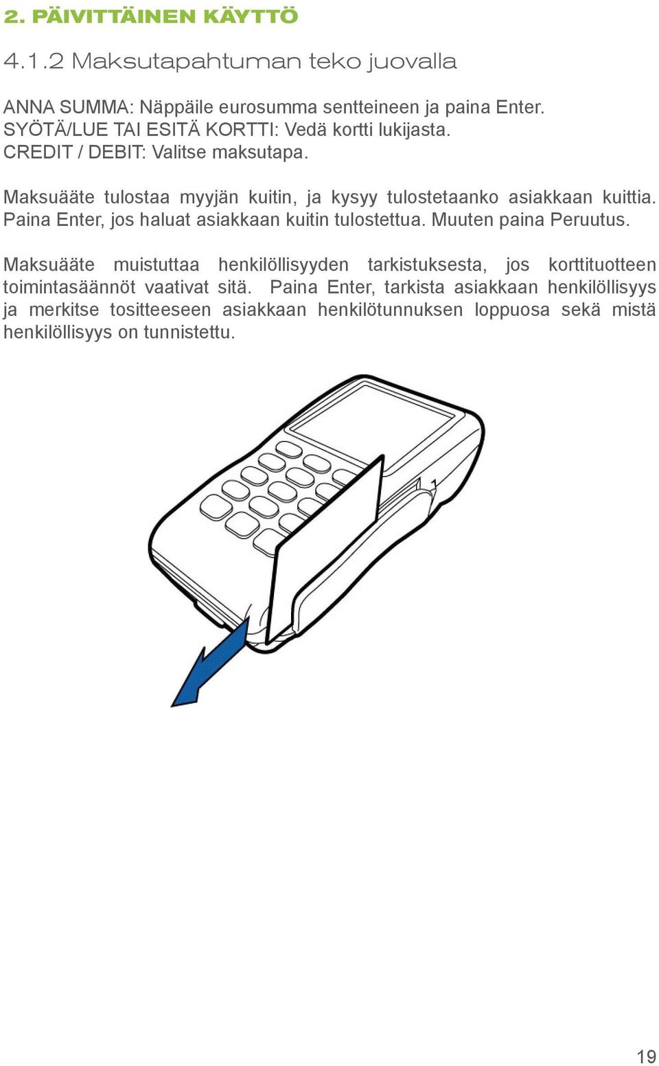 Maksuääte tulostaa myyjän kuitin, ja kysyy tulostetaanko asiakkaan kuittia. Paina Enter, jos haluat asiakkaan kuitin tulostettua. Muuten paina Peruutus.