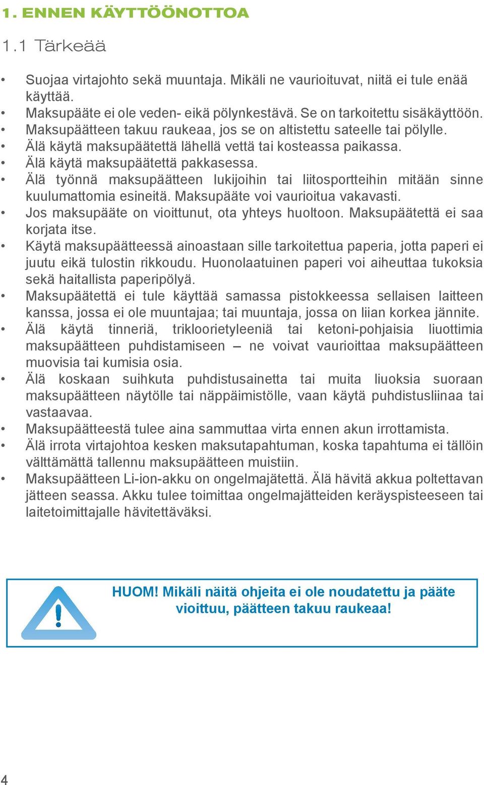 Älä työnnä maksupäätteen lukijoihin tai liitosportteihin mitään sinne kuulumattomia esineitä. Maksupääte voi vaurioitua vakavasti. Jos maksupääte on vioittunut, ota yhteys huoltoon.
