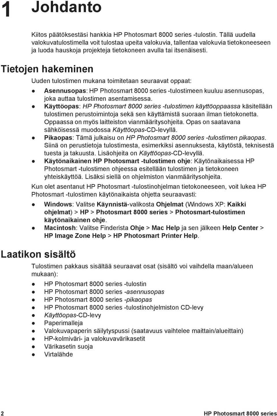 Tietojen hakeminen Uuden tulostimen mukana toimitetaan seuraavat oppaat: Asennusopas: HP Photosmart 8000 series -tulostimeen kuuluu asennusopas, joka auttaa tulostimen asentamisessa.