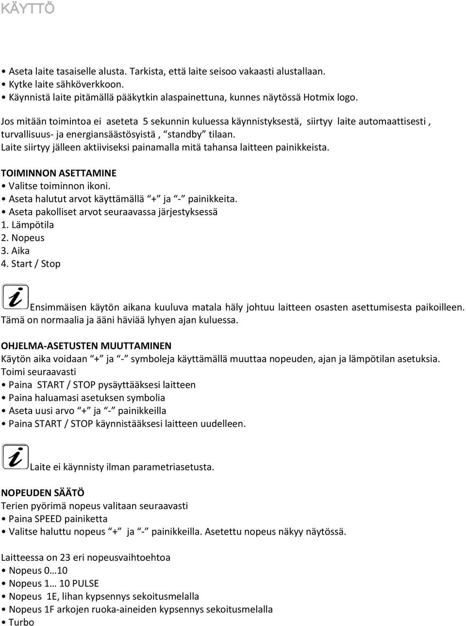 Laite siirtyy jälleen aktiiviseksi painamalla mitä tahansa laitteen painikkeista. TOIMINNON ASETTAMINE Valitse toiminnon ikoni. Aseta halutut arvot käyttämällä + ja - painikkeita.