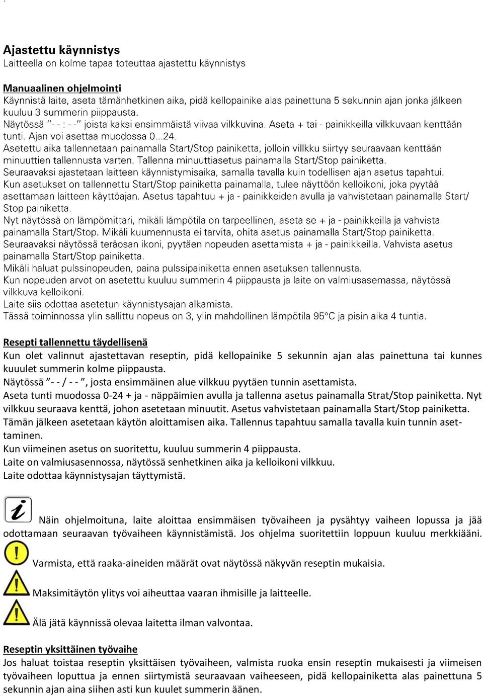 Nyt vilkkuu seuraava kenttä, johon asetetaan minuutit. Asetus vahvistetaan painamalla Start/Stop painiketta. Tämän jälkeen asetetaan käytön aloittamisen aika.