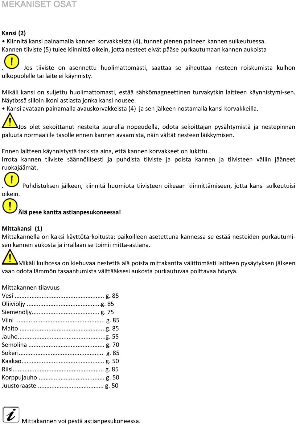 Jos tiiviste on asennettu huolimattomasti, saattaa se aiheuttaa nesteen roiskumista kulhon ulkopuolelle tai laite ei käynnisty.