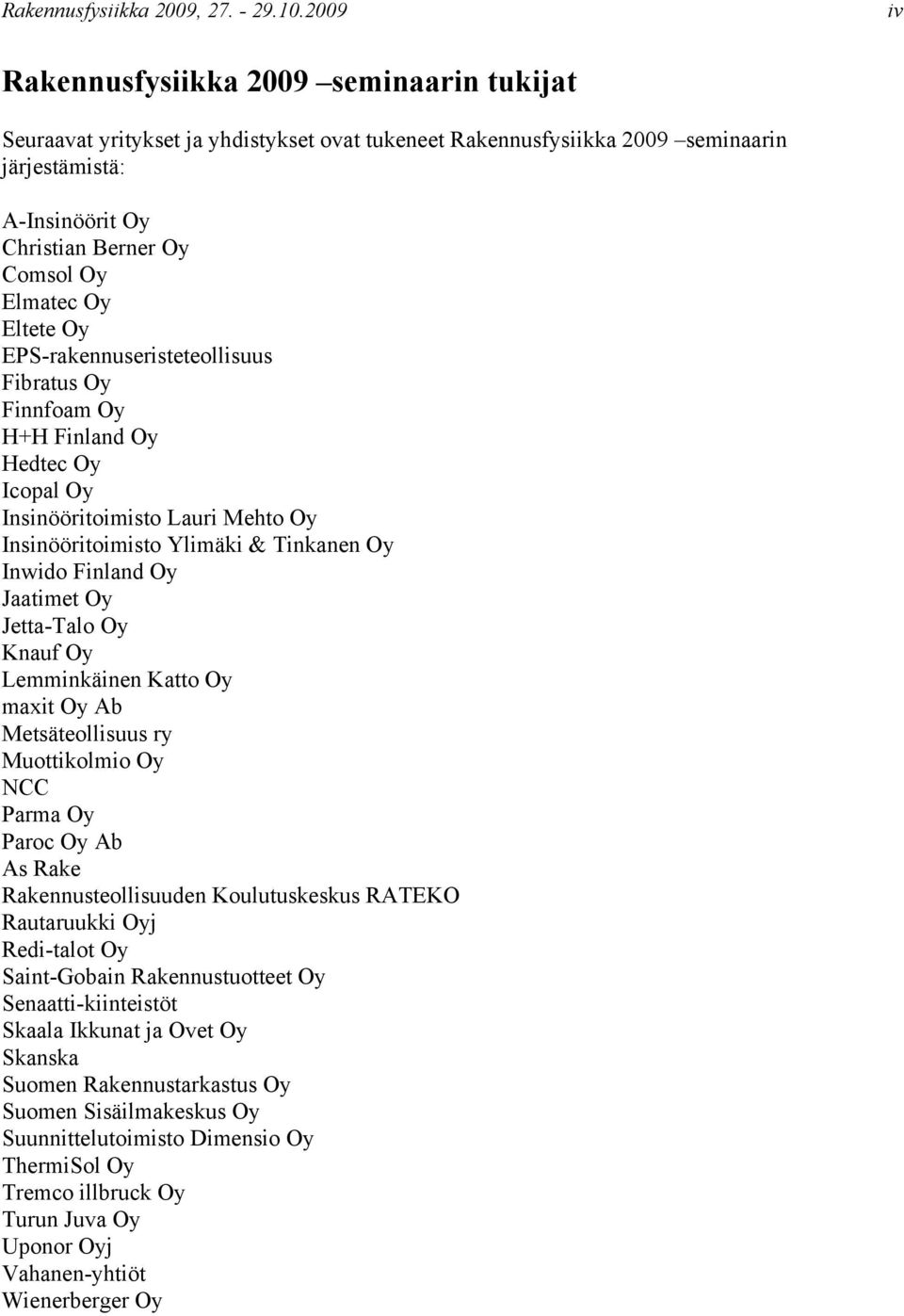 Oy Eltete Oy EPS-rakennuseristeteollisuus Fibratus Oy Finnfoam Oy H+H Finland Oy Hedtec Oy Icopal Oy Insinööritoimisto Lauri Mehto Oy Insinööritoimisto Ylimäki & Tinkanen Oy Inwido Finland Oy