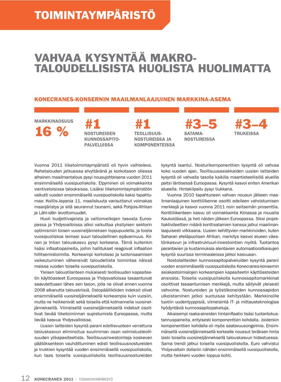 Rahatalouden jatkuessa elvyttävänä ja korkotason ollessa alhainen maailmantalous pysyi nousujohteisena vuoden 2011 ensimmäisellä vuosipuoliskolla.