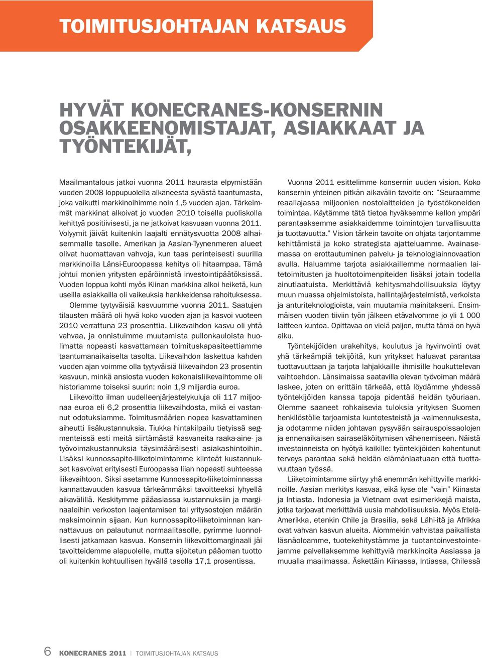 Volyymit jäivät kuitenkin laajalti ennätysvuotta 2008 alhaisemmalle tasolle.