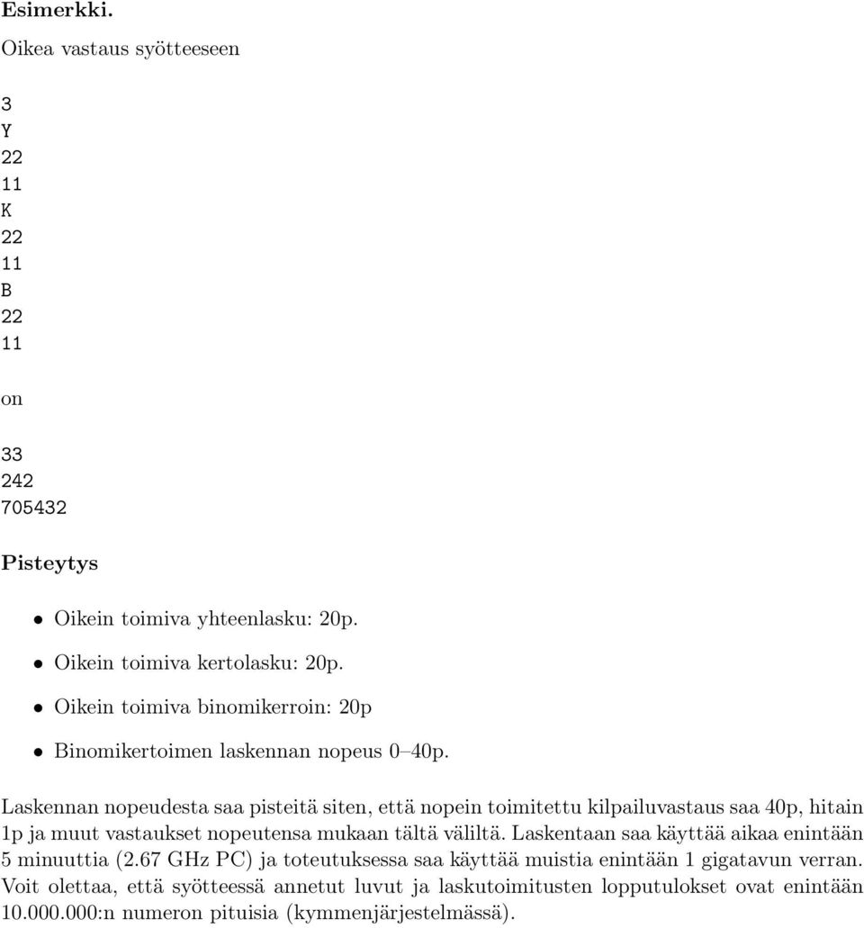 Laskennan nopeudesta saa pisteitä siten, että nopein toimitettu kilpailuvastaus saa 40p, hitain 1p ja muut vastaukset nopeutensa mukaan tältä väliltä.