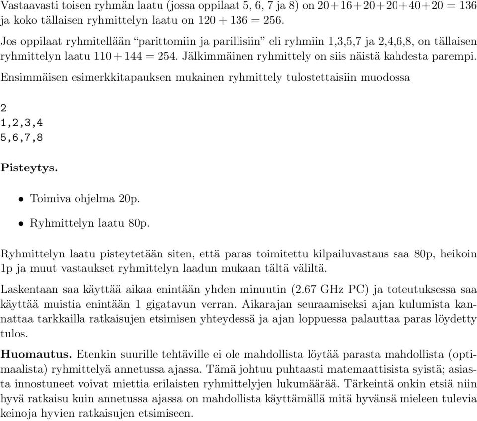 Ensimmäisen esimerkkitapauksen mukainen ryhmittely tulostettaisiin muodossa 2 1,2,3,4 5,6,7,8 Pisteytys. Toimiva ohjelma 20p. Ryhmittelyn laatu 80p.