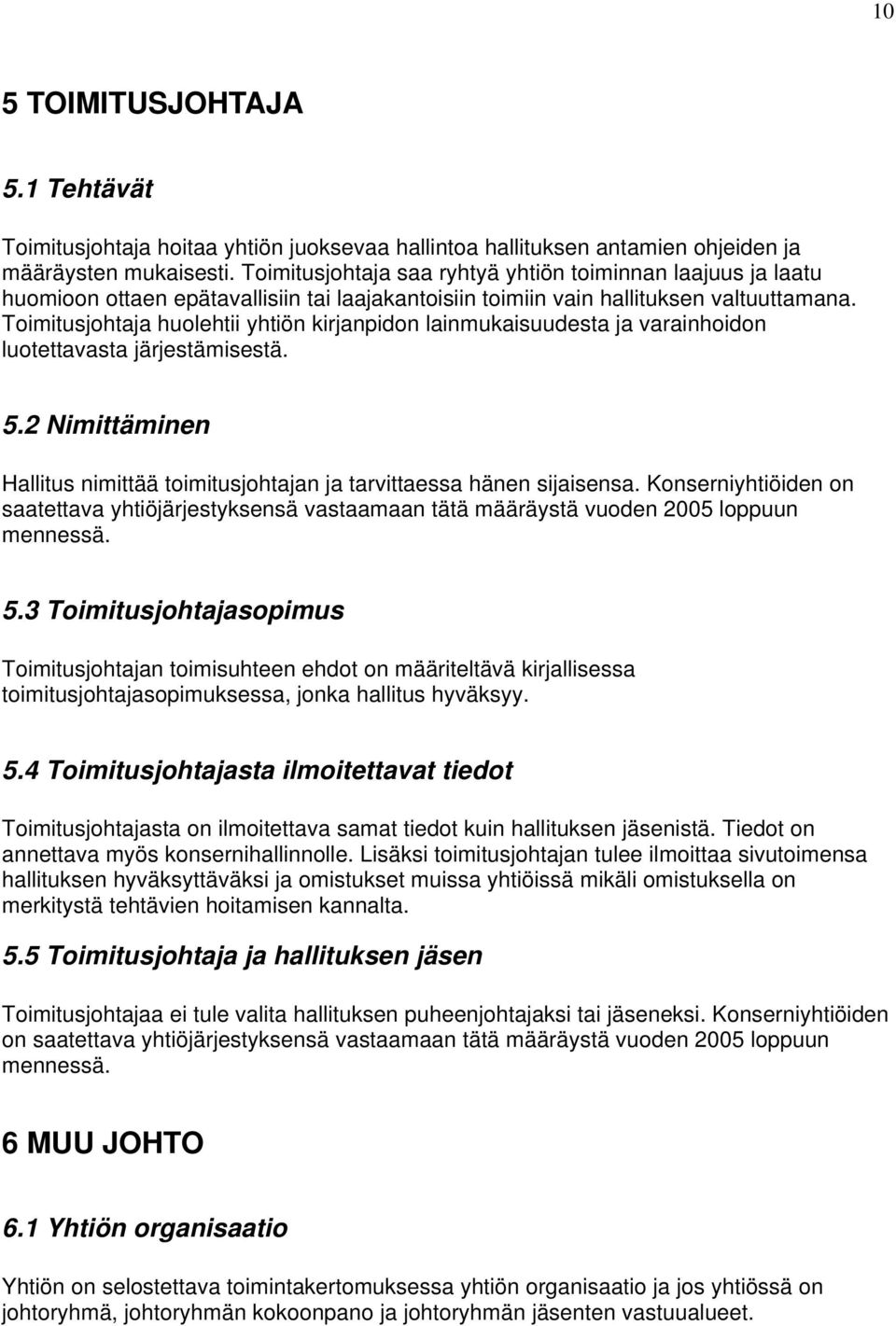 Toimitusjohtaja huolehtii yhtiön kirjanpidon lainmukaisuudesta ja varainhoidon luotettavasta järjestämisestä. 5.2 Nimittäminen Hallitus nimittää toimitusjohtajan ja tarvittaessa hänen sijaisensa.