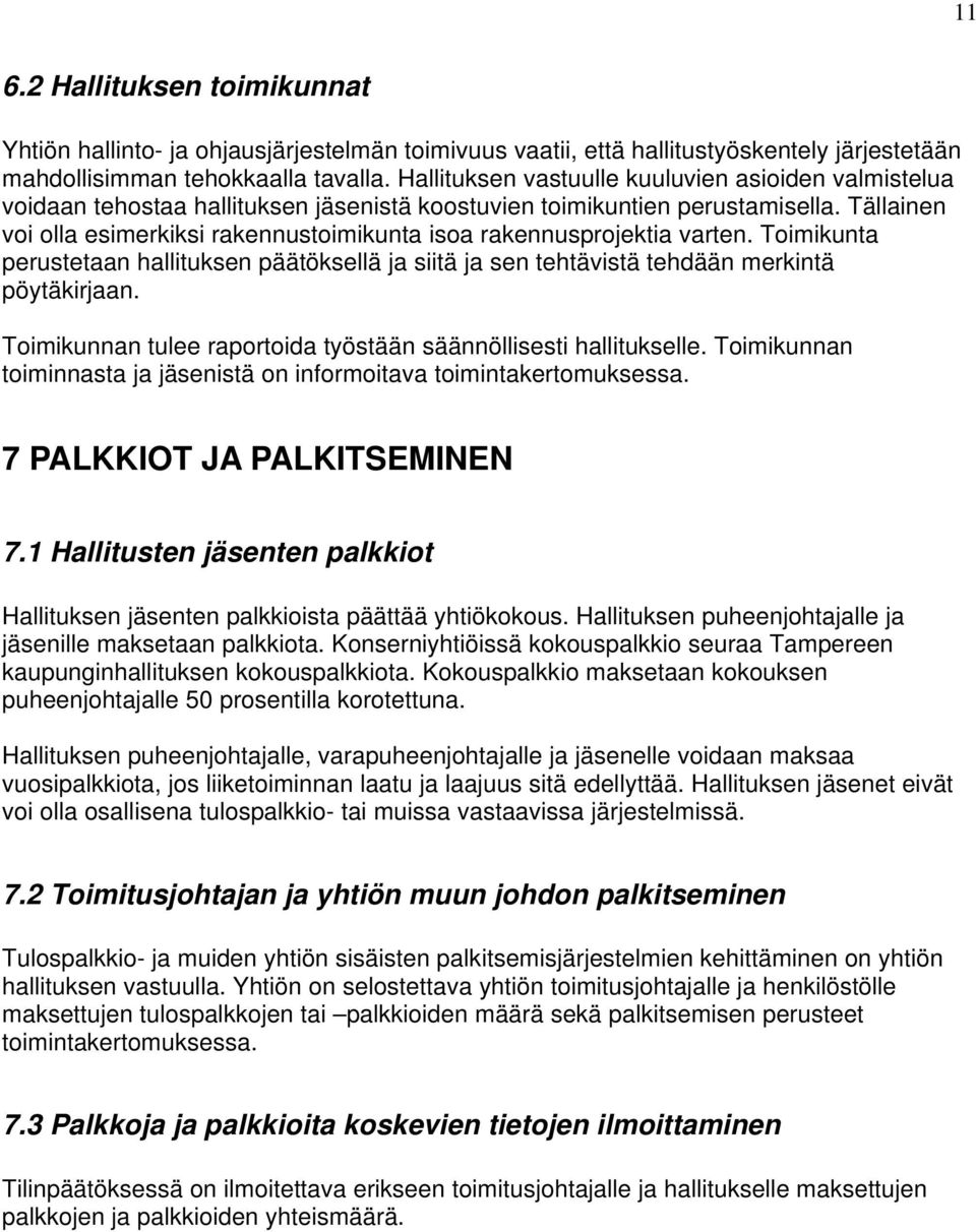 Tällainen voi olla esimerkiksi rakennustoimikunta isoa rakennusprojektia varten. Toimikunta perustetaan hallituksen päätöksellä ja siitä ja sen tehtävistä tehdään merkintä pöytäkirjaan.