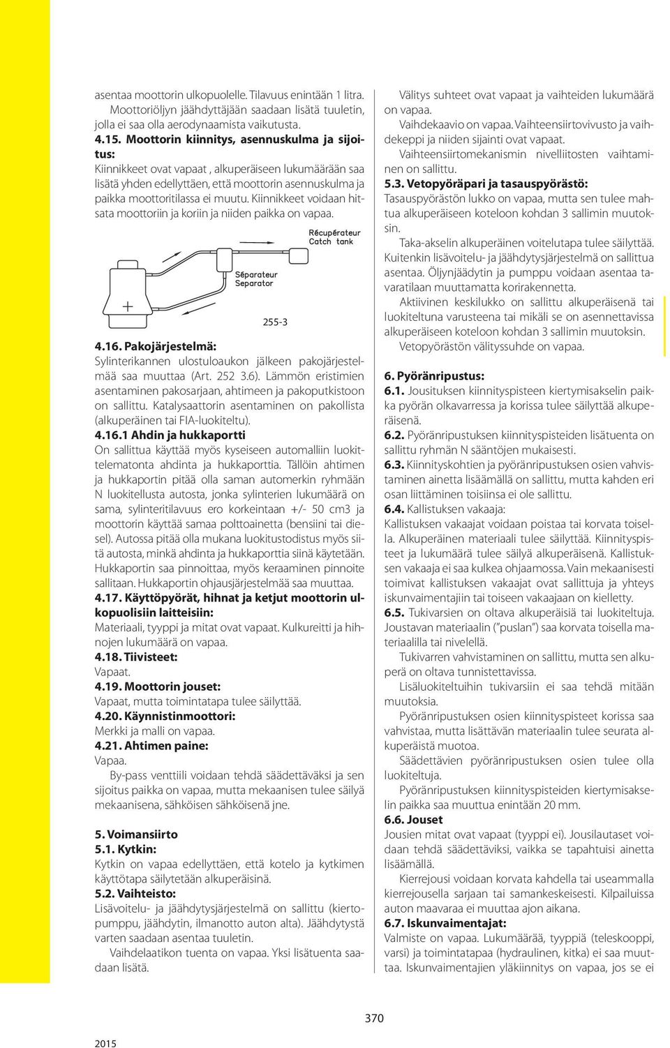 Kiinnikkeet voidaan hitsata moottoriin ja koriin ja niiden paikka on vapaa. 255-3 4.16. Pakojärjestelmä: Sylinterikannen ulostuloaukon jälkeen pakojärjestelmää saa muuttaa (Art. 252 3.6).