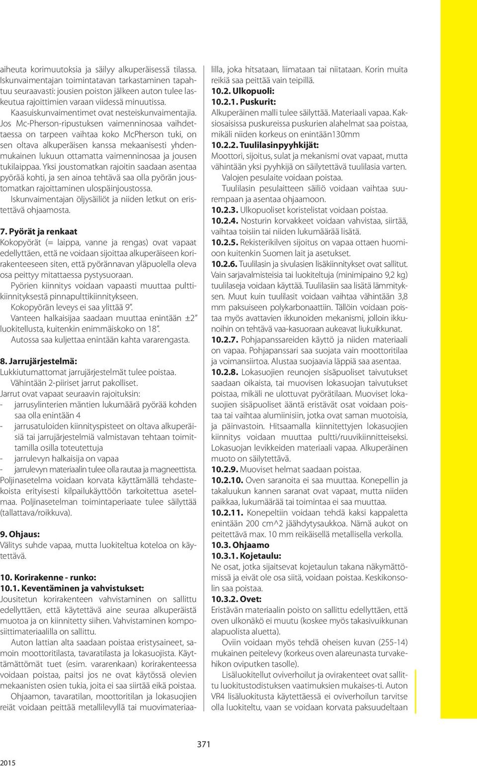 Kaasuiskunvaimentimet ovat nesteiskunvaimentajia.