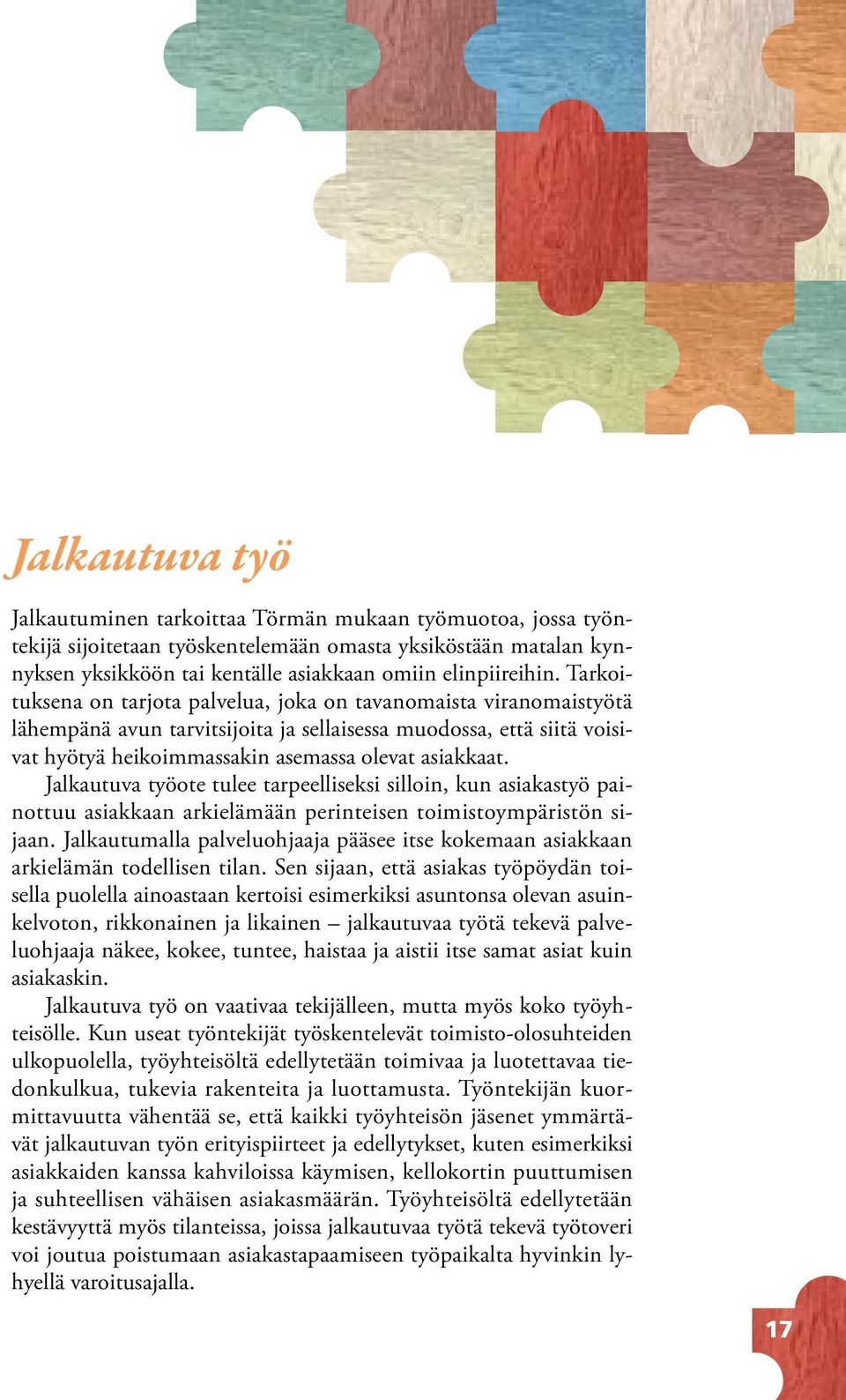 Jalkautuva työote tulee tarpeelliseksi silloi, ku asiakastyö paiottuu asiakkaa arkielämää periteise toimistoympäristö sijaa.