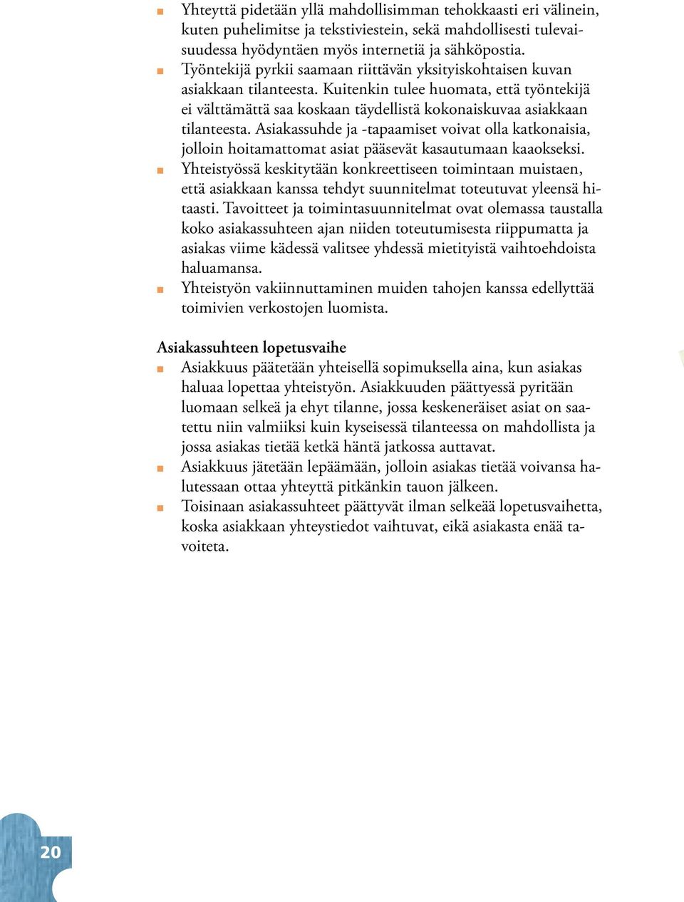 Asiakassuhde ja -tapaamiset voivat olla katkoaisia, jolloi hoitamattomat asiat pääsevät kasautumaa kaaokseksi.