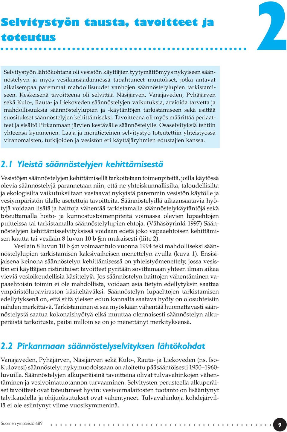 Keskeisenä tavoitteena oli selvittää Näsijärven, Vanajaveden, Pyhäjärven sekä Kulo-, Rauta- ja Liekoveden säännöstelyjen vaikutuksia, arvioida tarvetta ja mahdollisuuksia säännöstelylupien ja