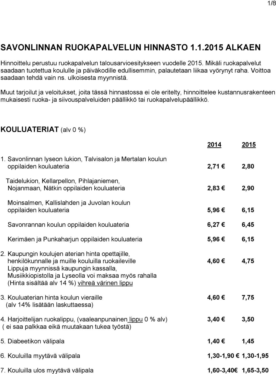 Muut tarjoilut ja veloitukset, joita tässä hinnastossa ei ole eritelty, hinnoittelee kustannusrakenteen mukaisesti ruoka- ja siivouspalveluiden päällikkö tai ruokapalvelupäällikkö.