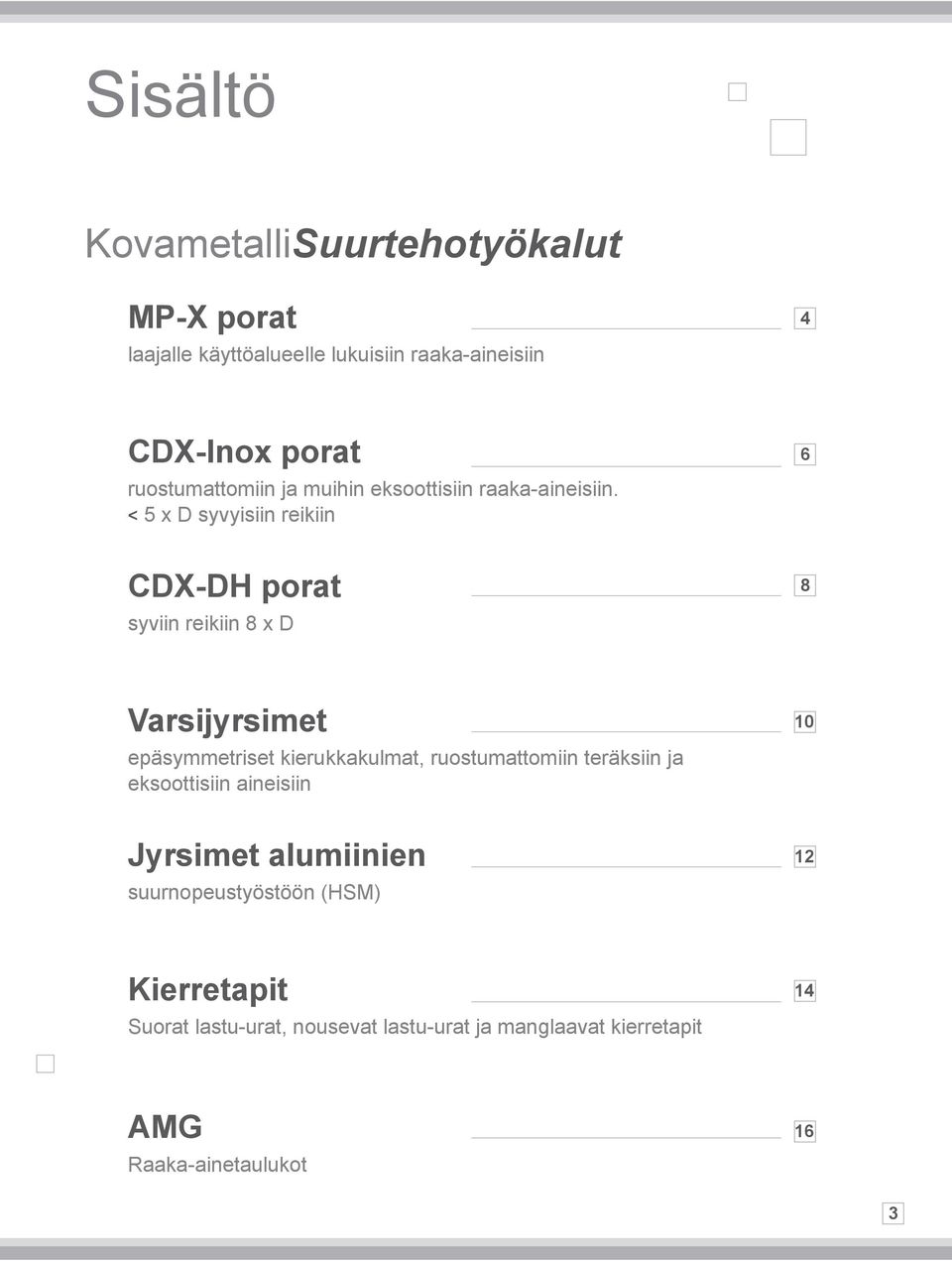 < 5 x D syvyisiin reikiin 6 CDX-DH porat syviin reikiin 8 x D 8 Varsijyrsimet epäsymmetriset kierukkakulmat,